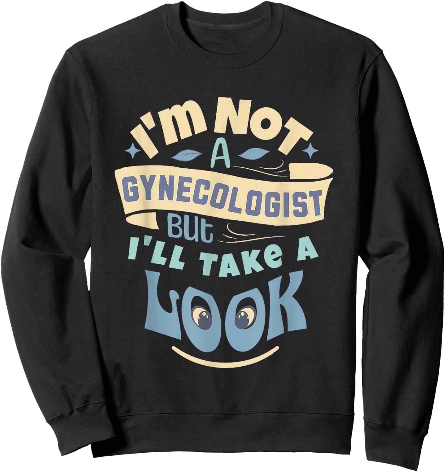 I'm Not A Gynecologist But I'll Take A Look | Ob-Gyn Humor Sweatshirt - Sweatshirt | Black