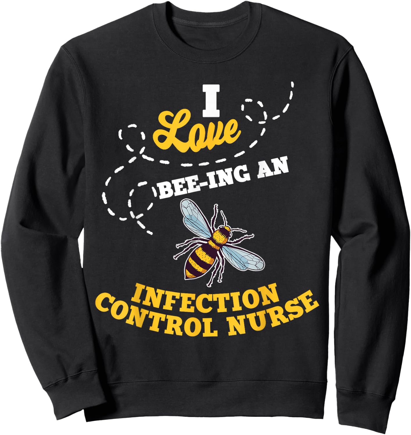 I Love Bee-Ing An Infection Control Nurse Honey Bee Job Sweatshirt - Sweatshirt | Black