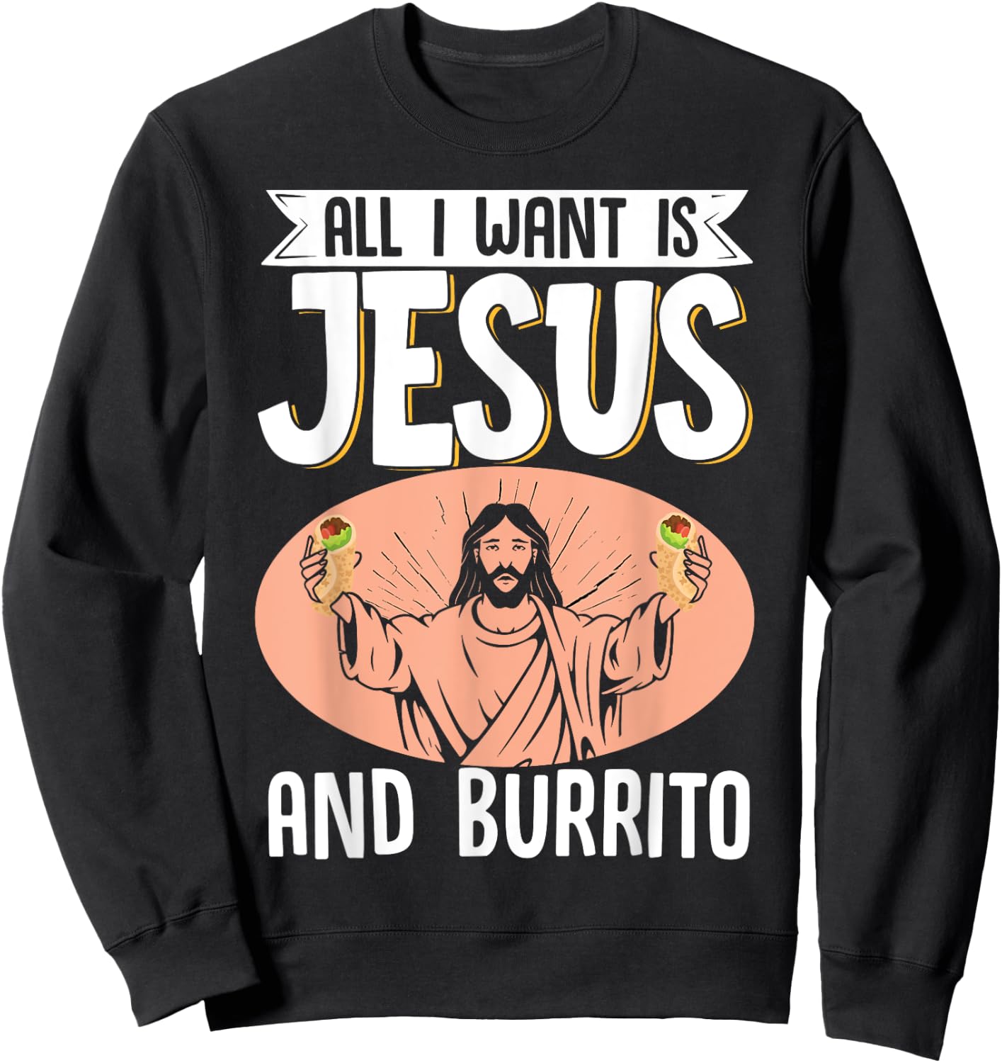 All I Want Is Jesus And Burrito Mexican Food Christian Sweatshirt - Sweatshirt | Black