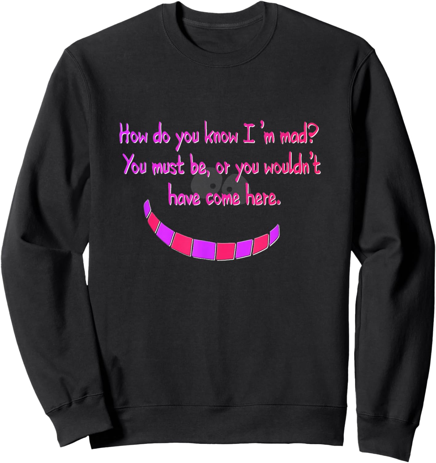 How do you know I'm mad? Cheshire Grinning Cat Smile Sweatshirt - Sweatshirt | Black