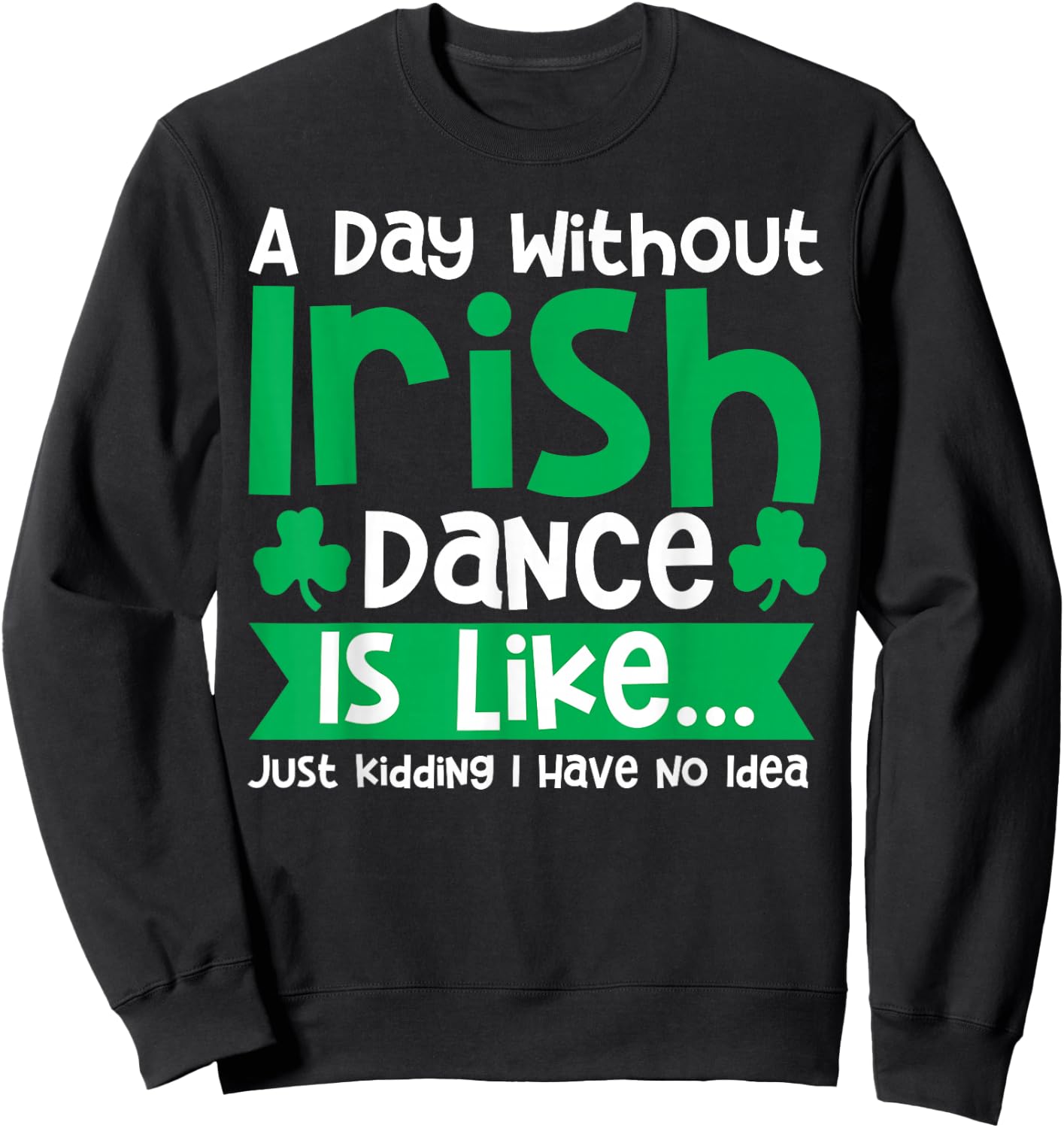 A Day Without Irish Dance Step Dance Teacher Irish Dancer Sweatshirt - Sweatshirt | Black