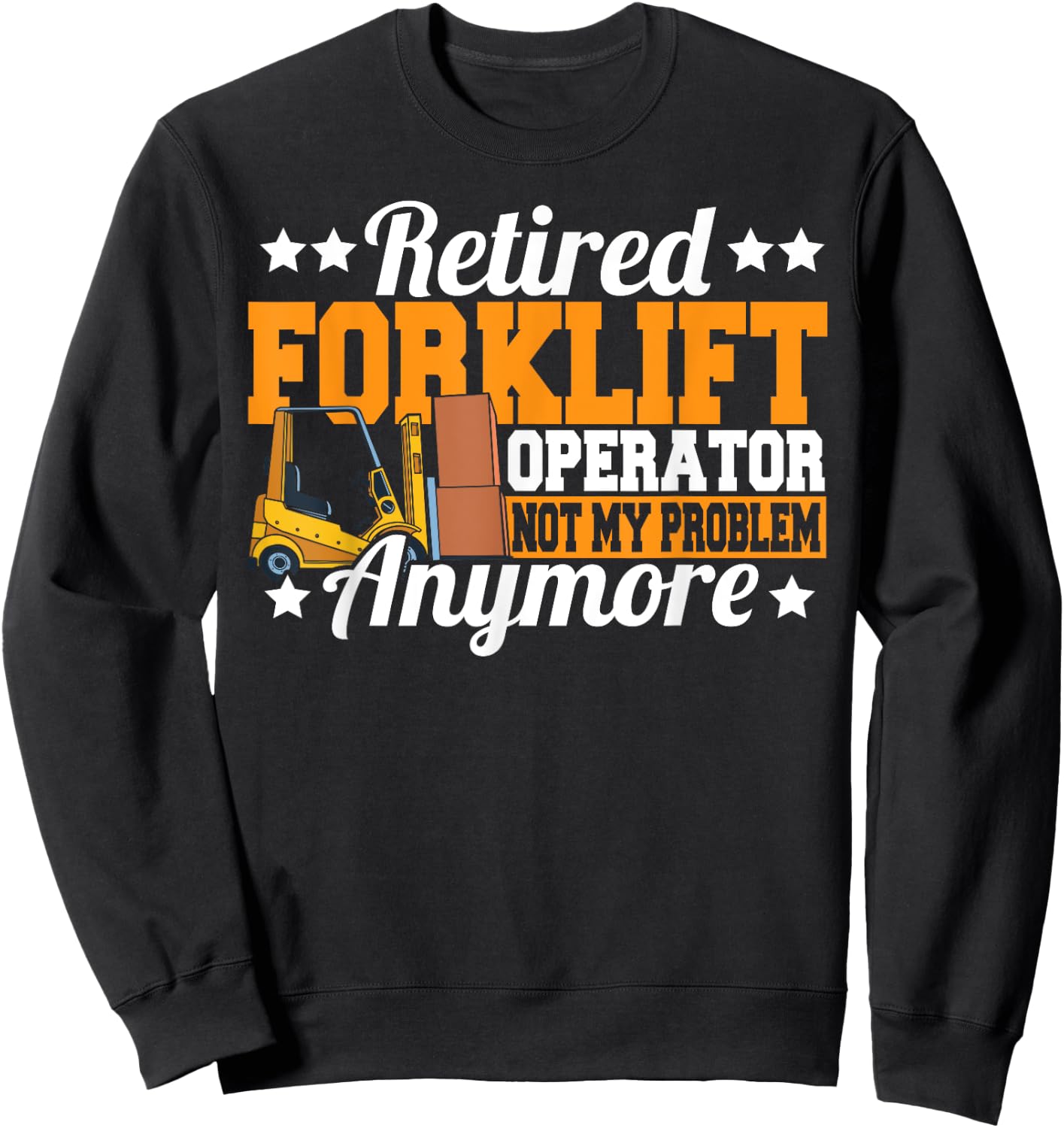 Retired Forklift Operator Not My Problem Forklift Driver Sweatshirt - Sweatshirt | Black