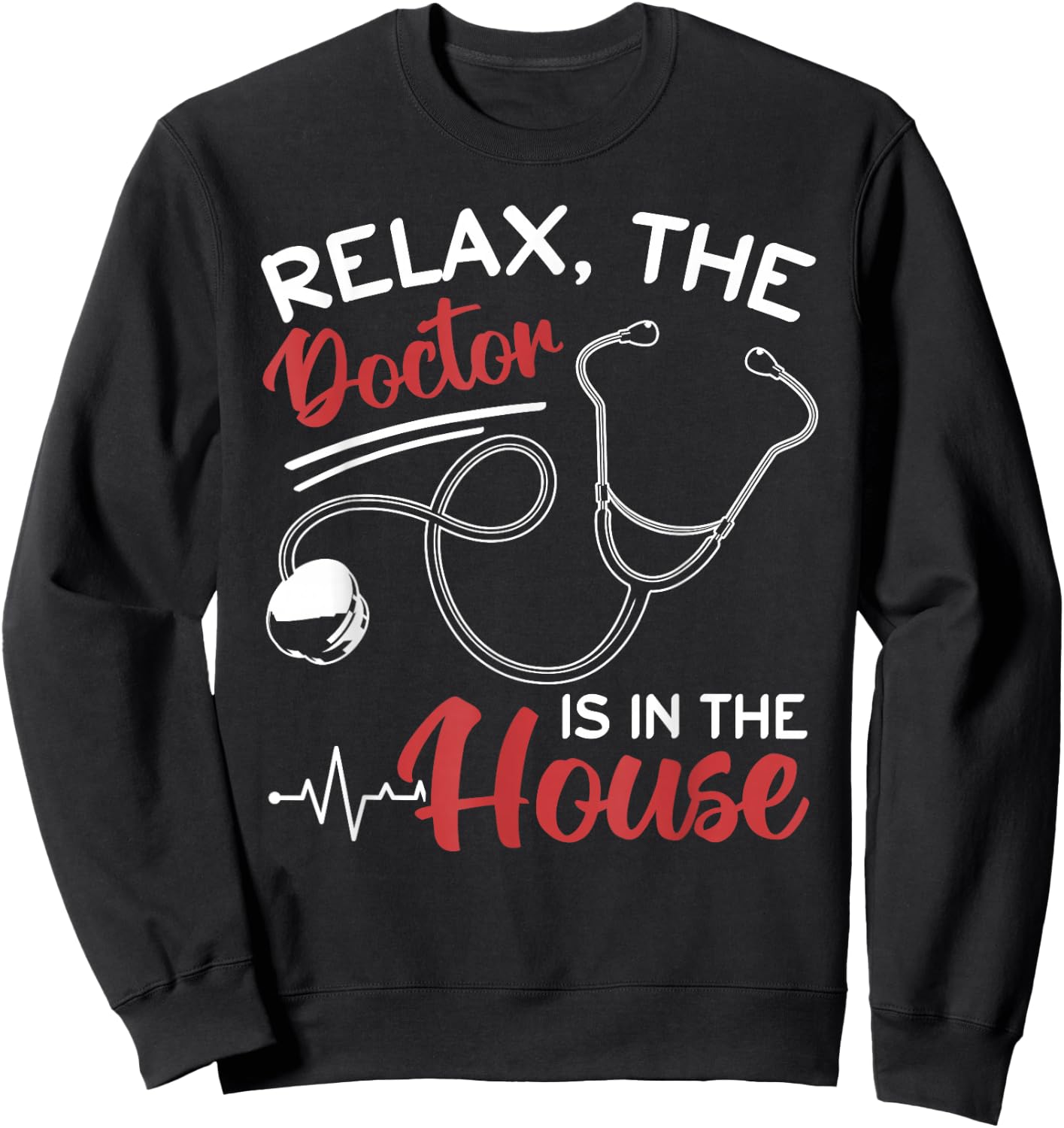 Relax The Doctor Is In The House - Doctor Medical Humor Sweatshirt - Sweatshirt | Black