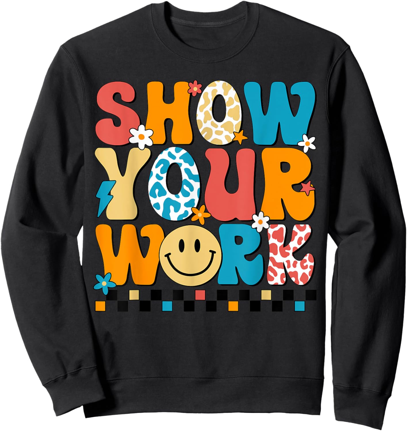 Funny Math Teacher Show Your Work Cute Test Day Teacher Sweatshirt - Sweatshirt | Black