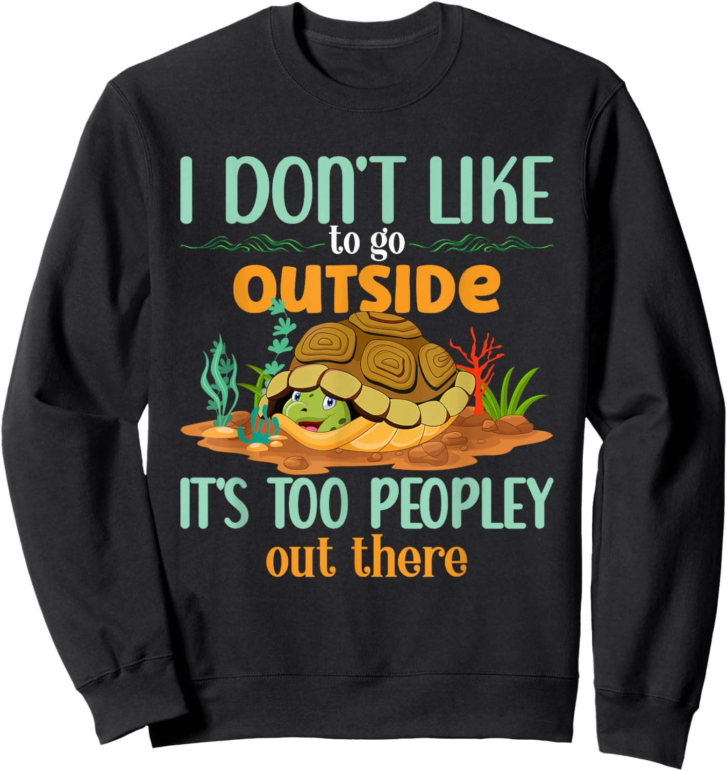 I Don’t Like To Go Outside It’s Too Peopley Out There Turtle Sweatshirt - Sweatshirt | Black