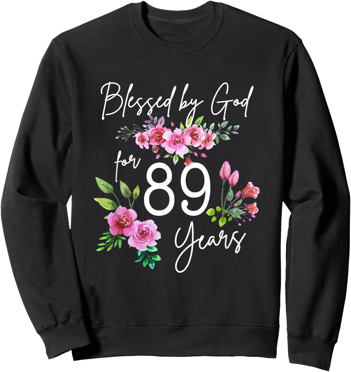 Blessed By God For 89 Years Rose Flower Happy 89th Birthday Sweatshirt - Sweatshirt | Black