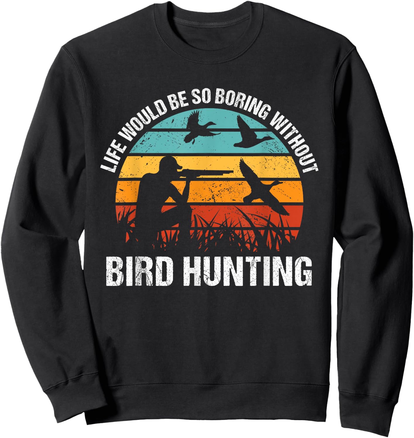 Bird Hunter Life Would Be So Boring Without Bird Hunting Sweatshirt - Sweatshirt | Black