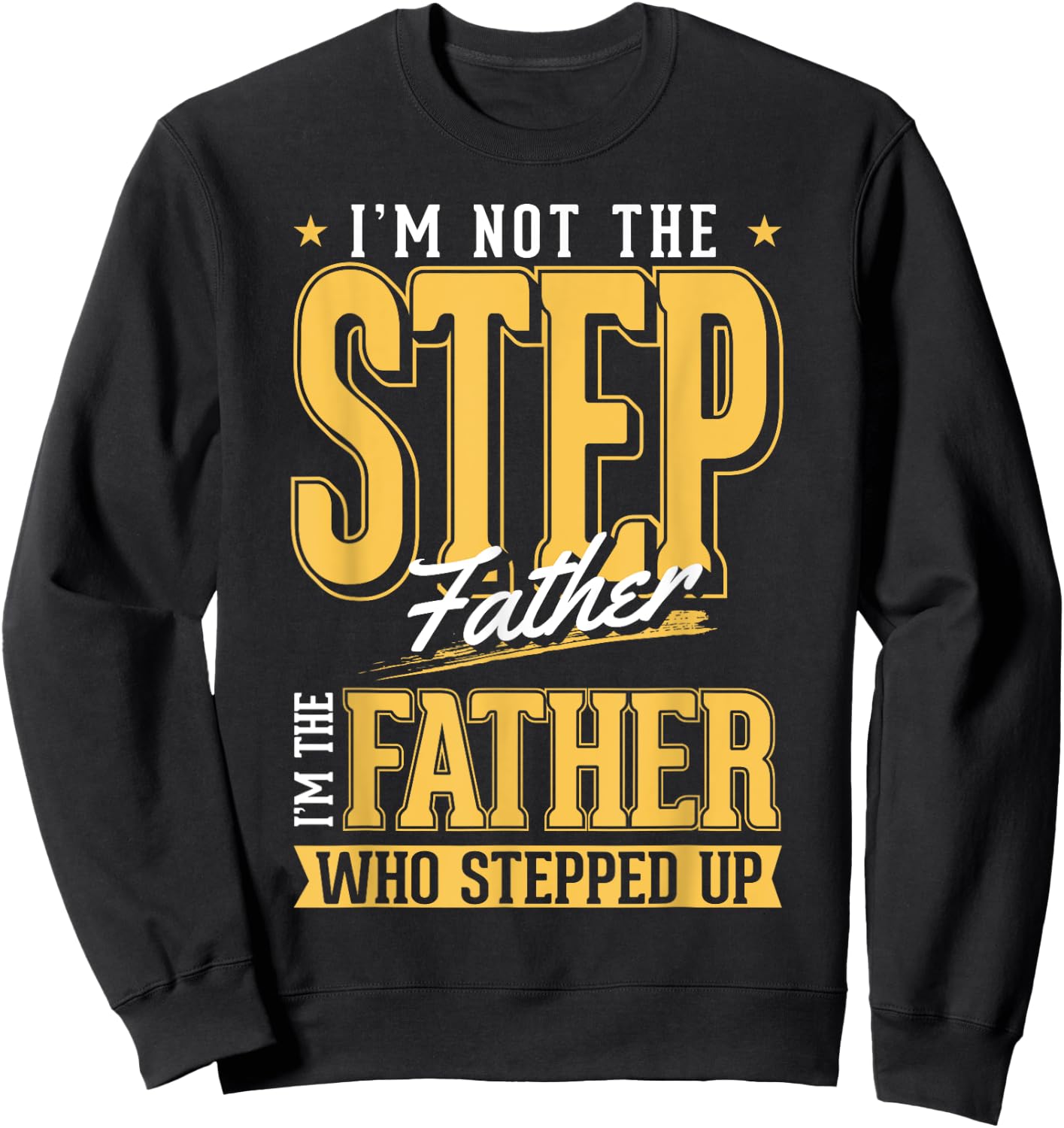 I'm The Step Father Who Stepped Up Sted Dad Father's Day Sweatshirt - Sweatshirt | Black