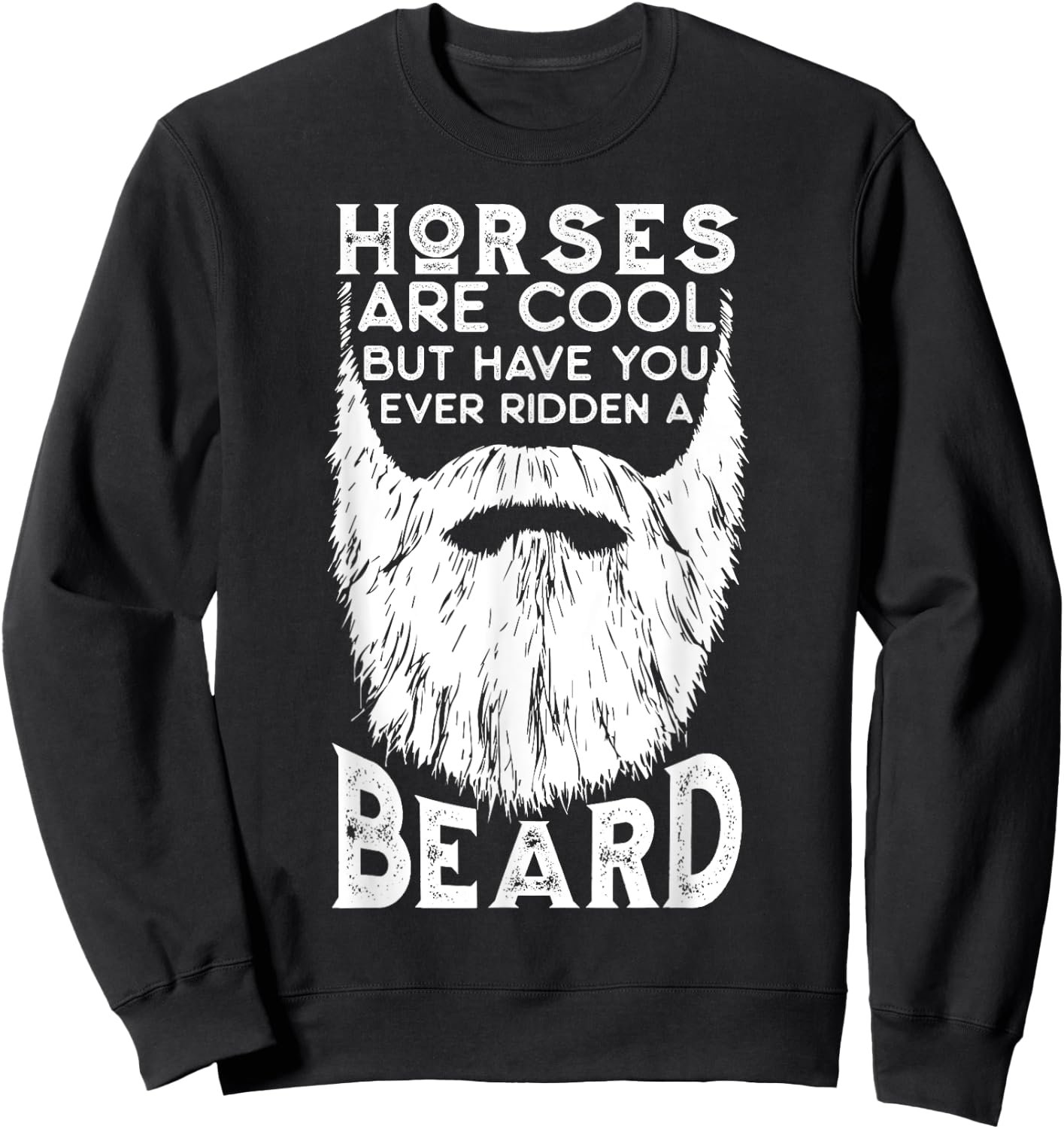 Horses are Cool but Have you ever Ridden a Beard Funny Sweatshirt - Sweatshirt | Black