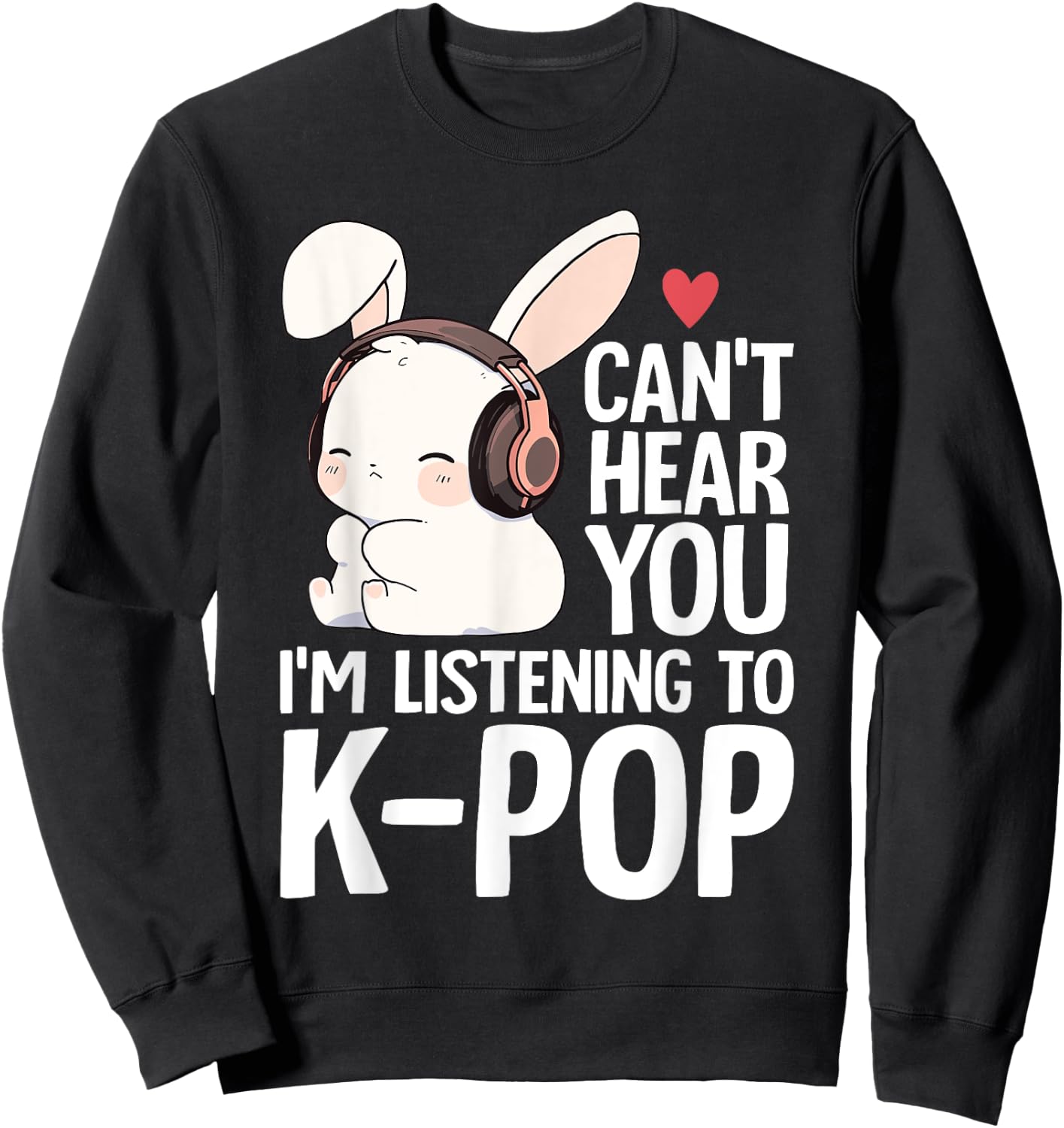 Can't Hear You I'm Listening K-pop Merch Cute Rabbit K-pop Sweatshirt - Sweatshirt | Black