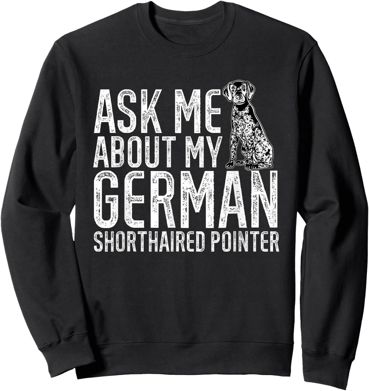 Ask Me About My German Shorthaired Pointer GSP Dog Sweatshirt - Sweatshirt | Black