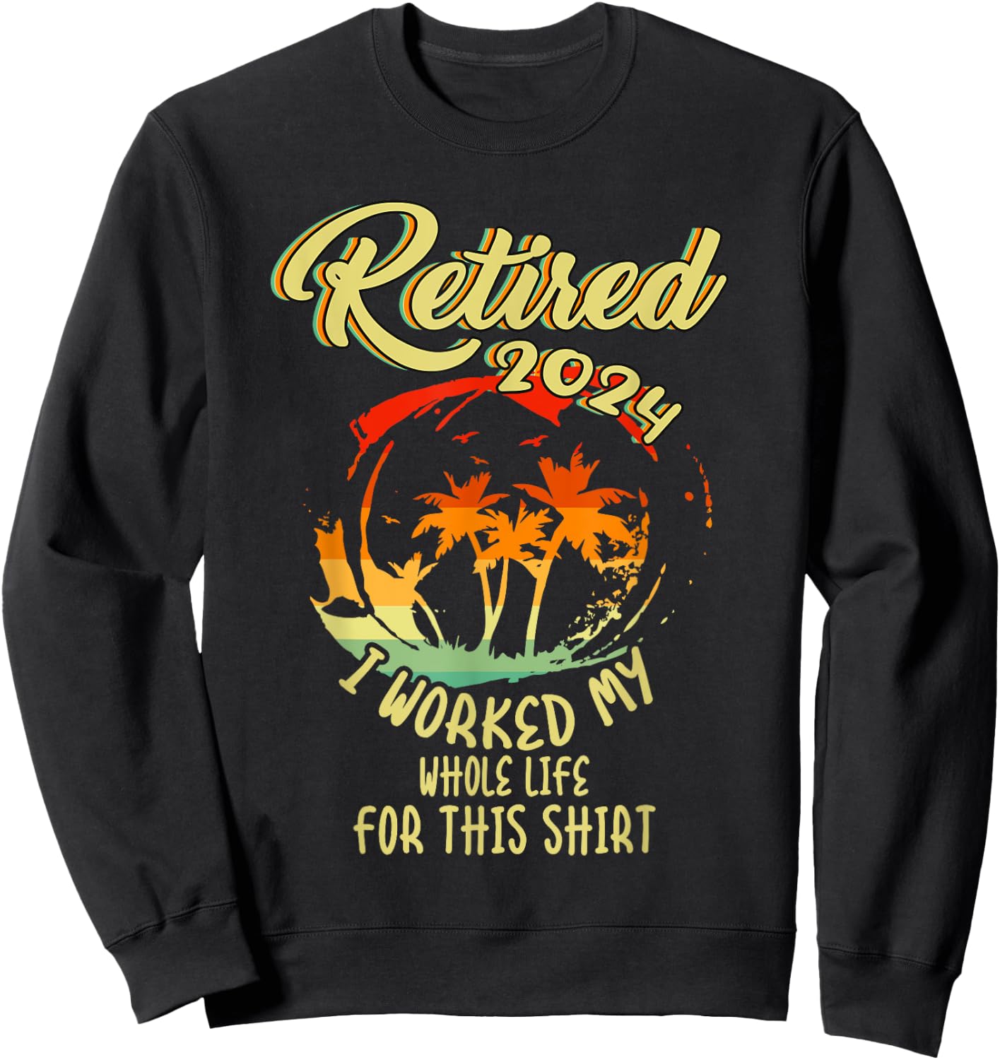 Retired 2024 I Worked My Whole Life For This Beach Vacation Sweatshirt - Sweatshirt | Black