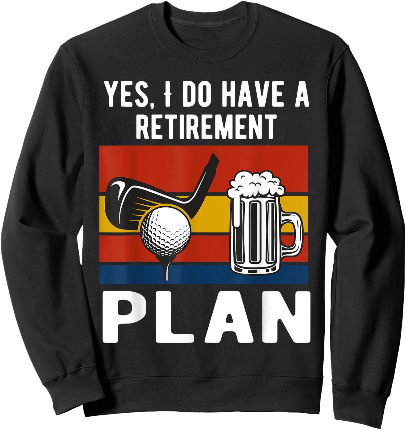 Yes I Do Have A Retirement Golf and Beers Plan Drinking Beer Sweatshirt - Sweatshirt | Black
