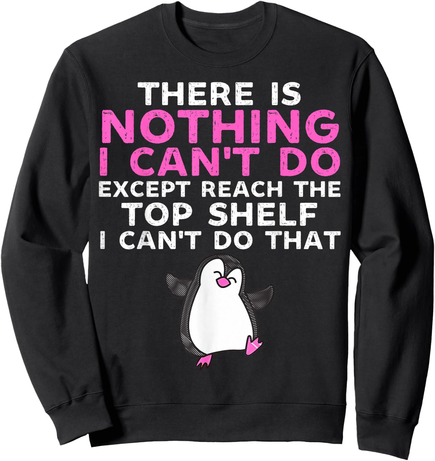 There Is Nothing I Cant Do Except Reach The Top Shelf Funny Sweatshirt - Sweatshirt | Black