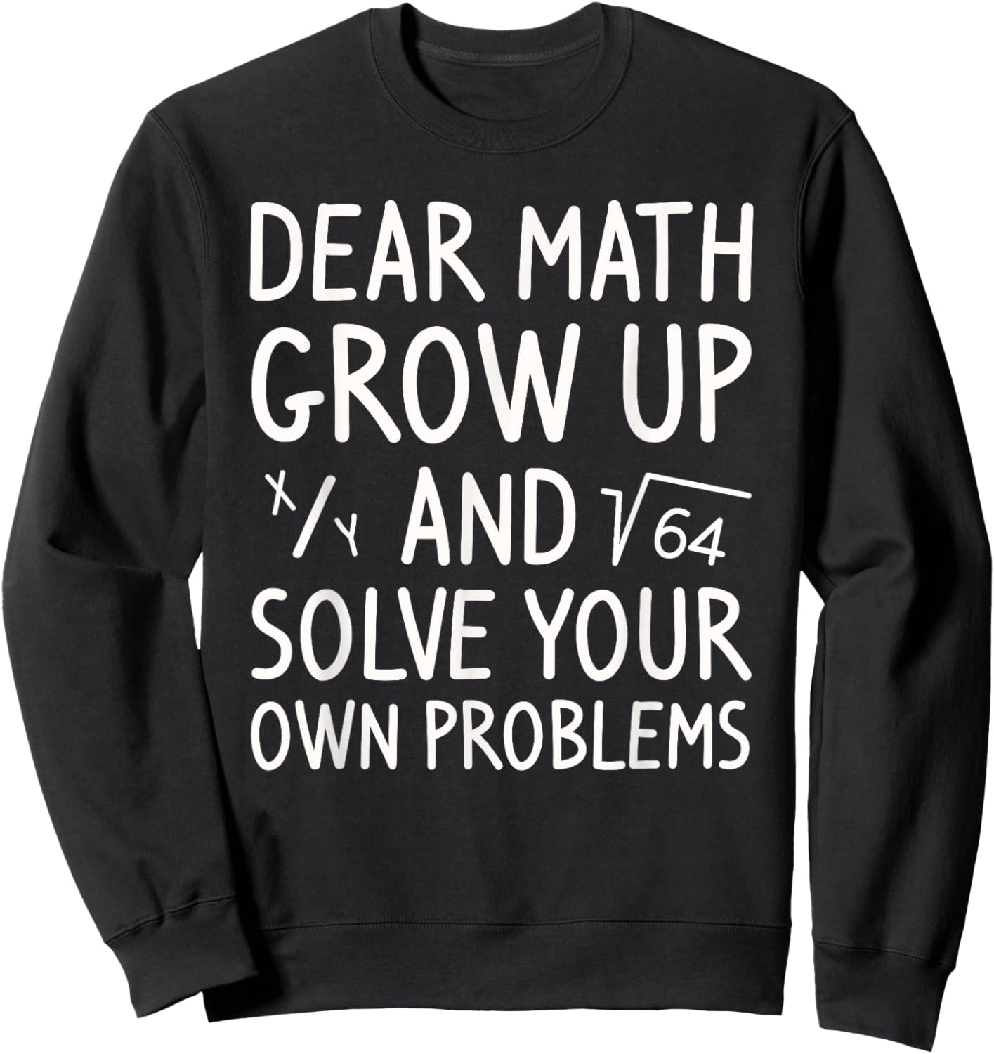 Dear Math Grow Up and Solve Your Own Problems Math Saying Sweatshirt - Sweatshirt | Black