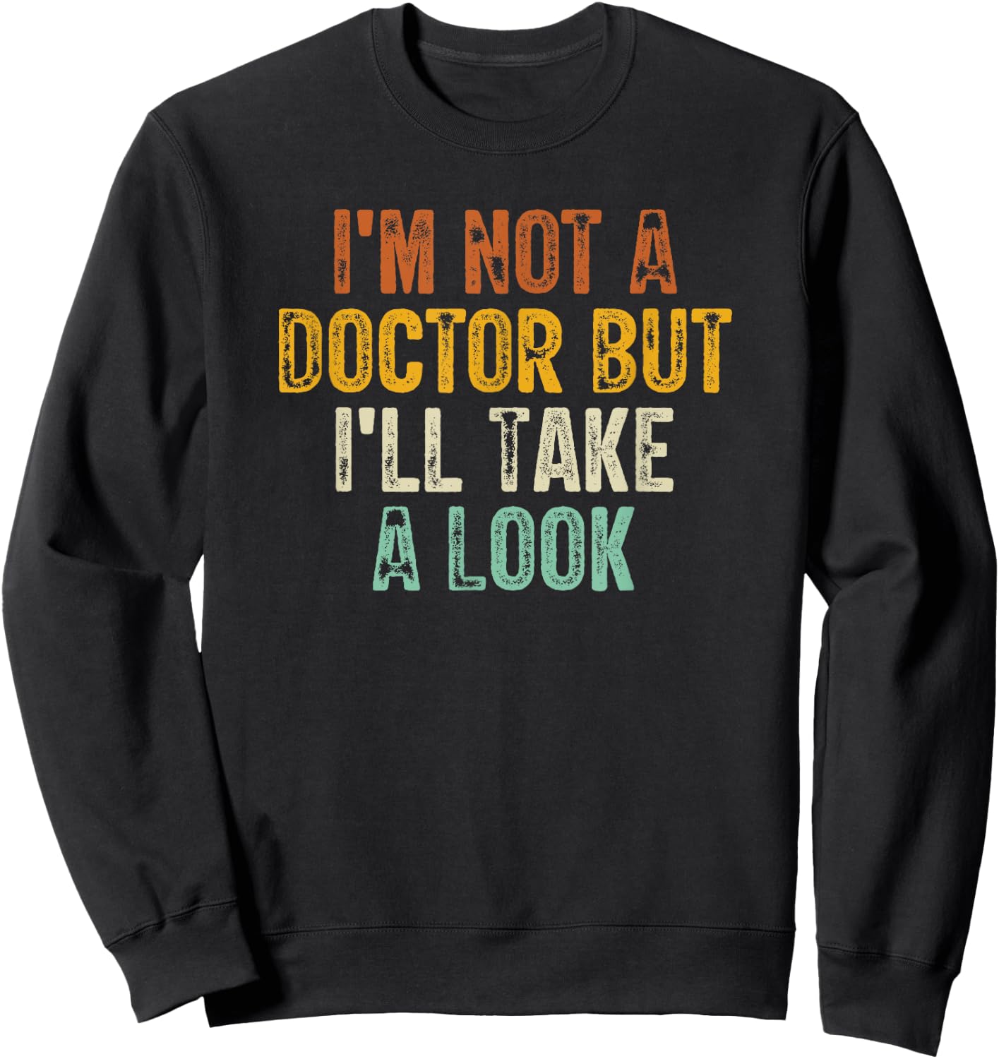 I'm Not A Doctor But I'll Take A Look Sweatshirt - Sweatshirt | Black