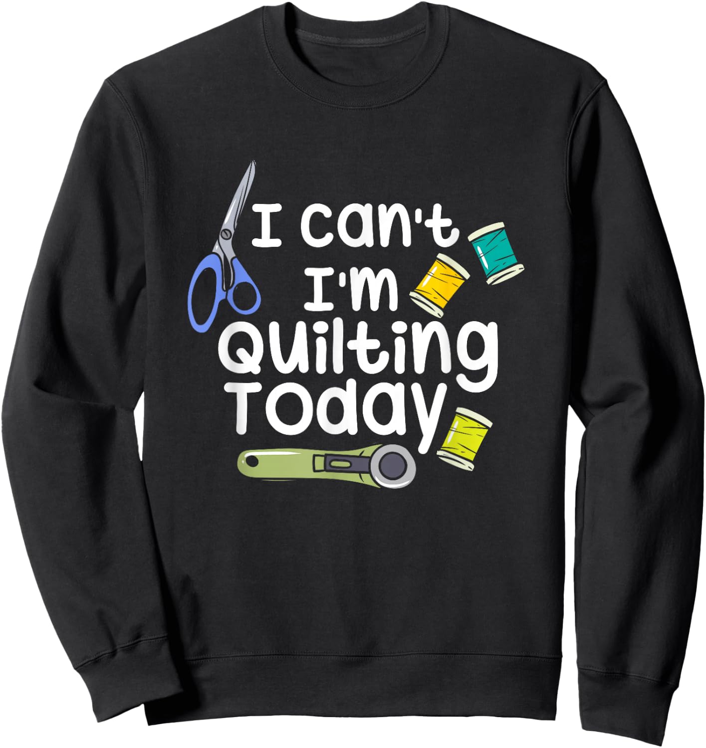 I Can't I'm Quilting Today Quilters Sweatshirt - Sweatshirt | Black