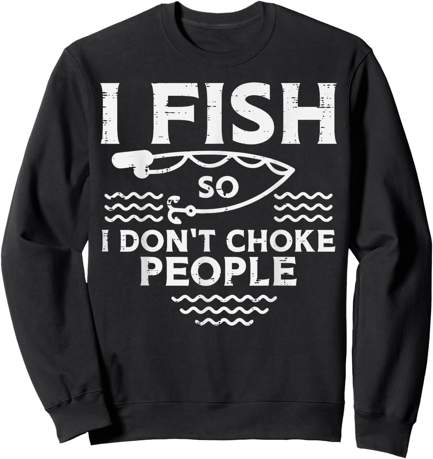 I Fish So I Dont Choke People Funny Fishing Angler Men Women Sweatshirt - Sweatshirt | Black