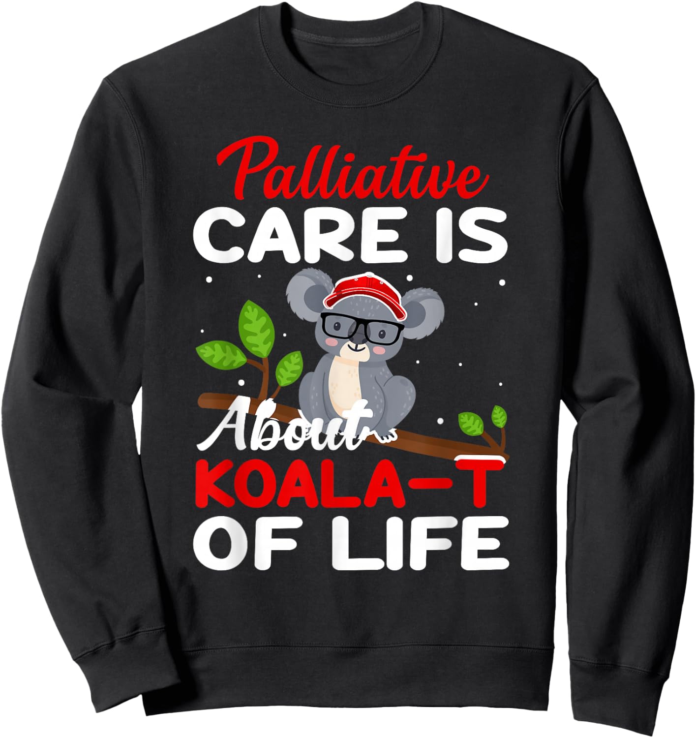 Palliative Care Is About Koala-T of Life - Funny Koala Bear Sweatshirt - Sweatshirt | Black