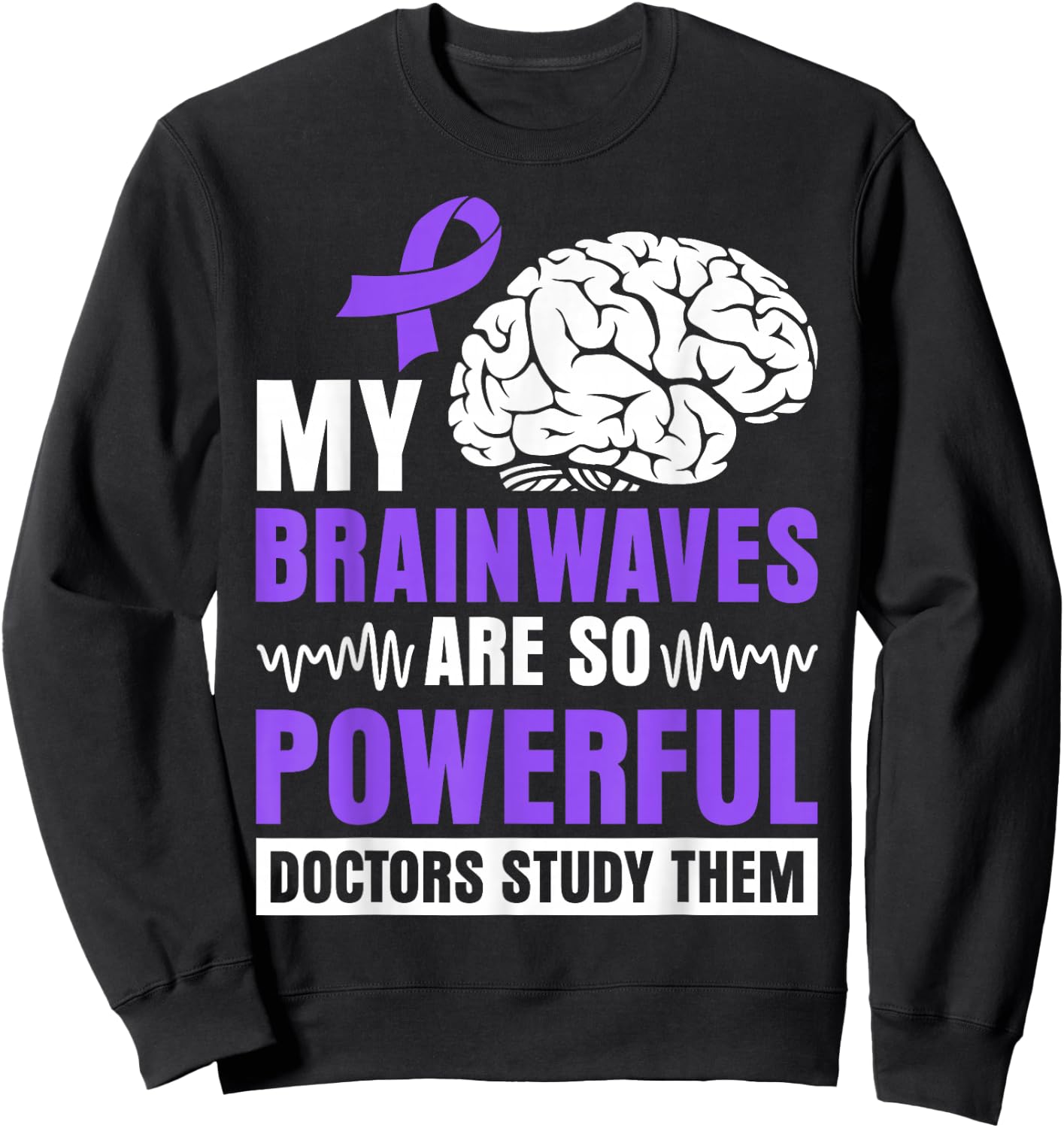 My brainwaves are so powerful doctors study them Sweatshirt - Sweatshirt | Black