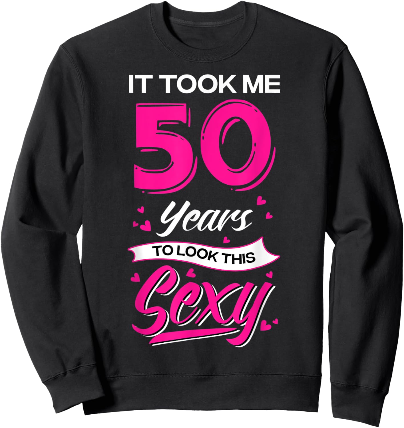 It Took Me 50 Year Old To Look This Sexy 50th Birthday Sweatshirt - Sweatshirt | Black