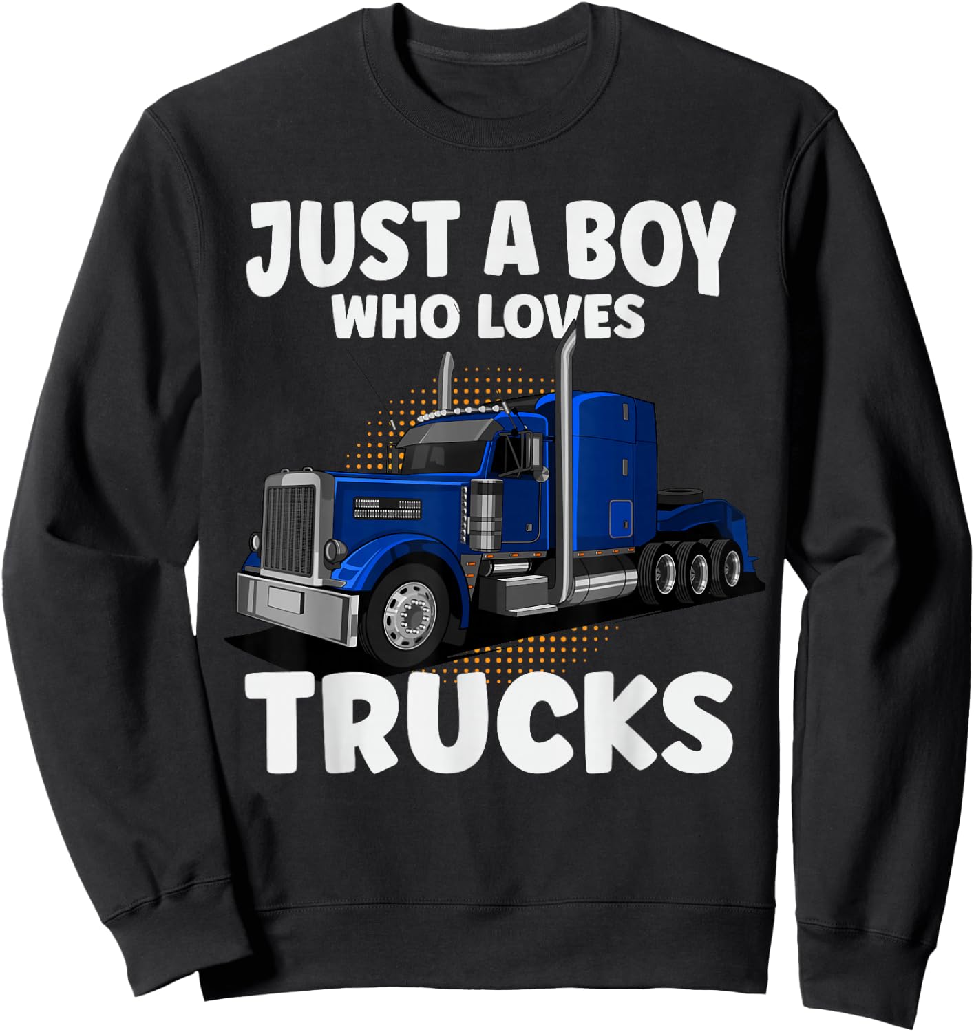 Semi Truck Just A Boy Who Loves Trucks Cool Truck Sweatshirt - Sweatshirt | Black