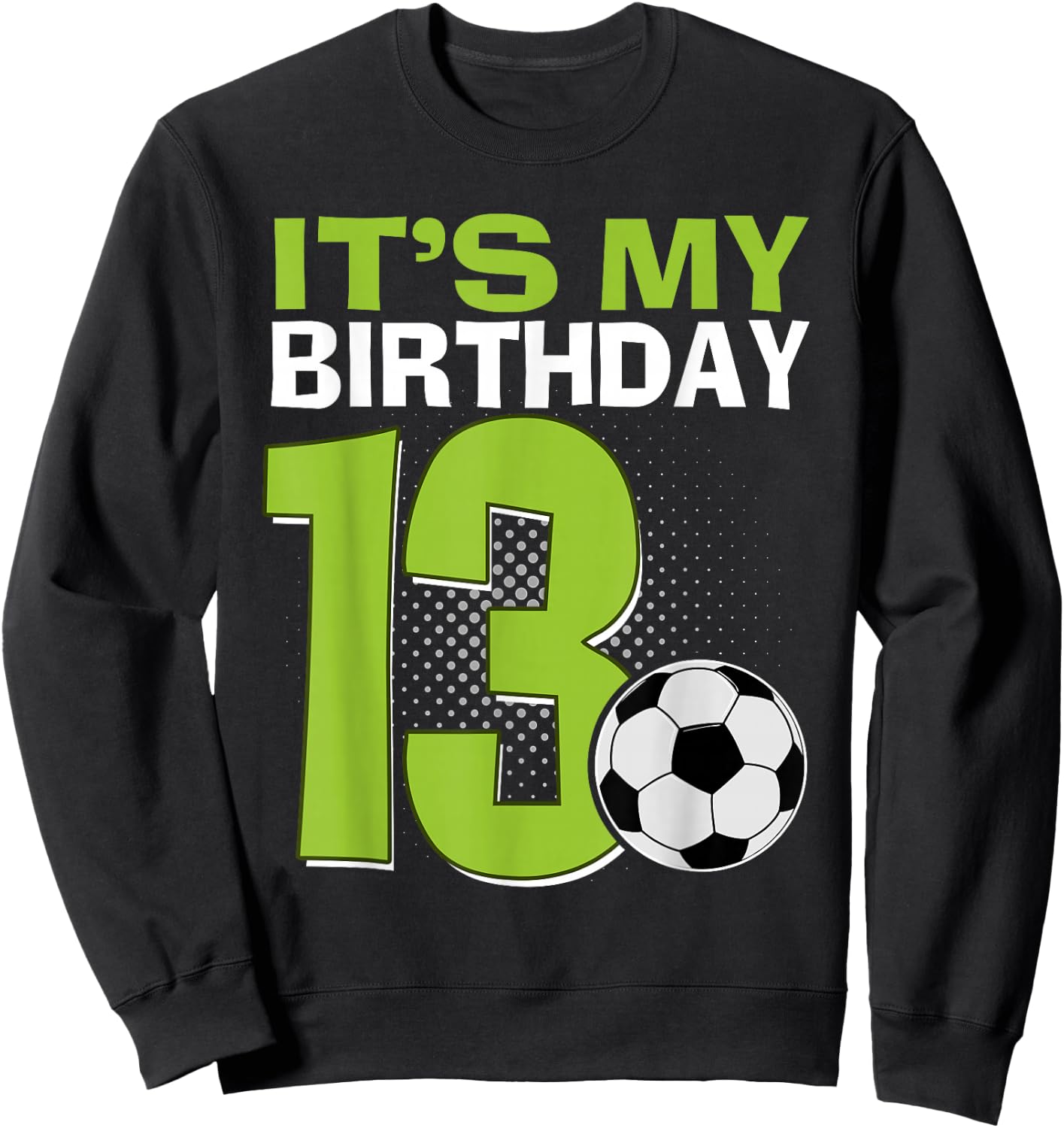 It's My 13th Birthday Boy Soccer Football 13 Years Old Sweatshirt - Sweatshirt | Black