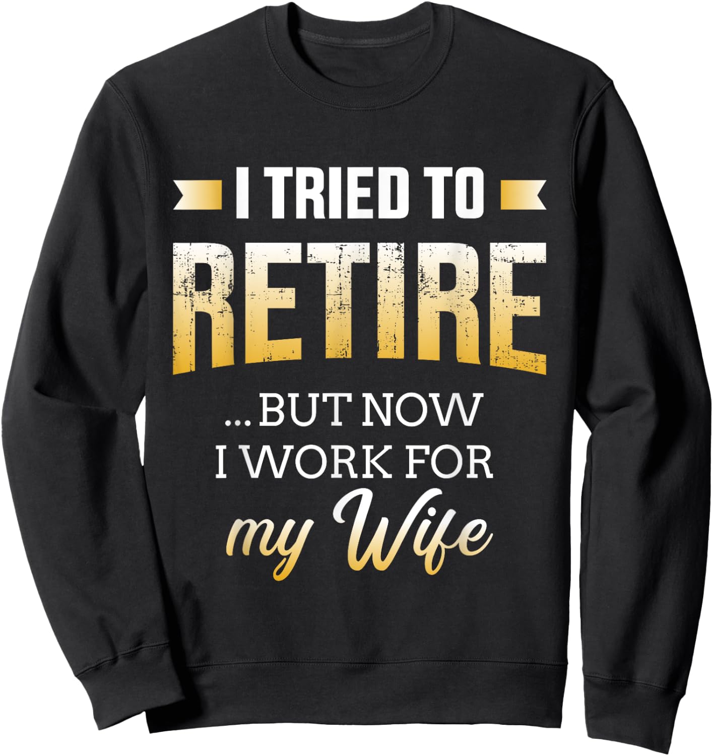 Funny i tried to retire but now work for my wife retirement Sweatshirt - Sweatshirt | Black