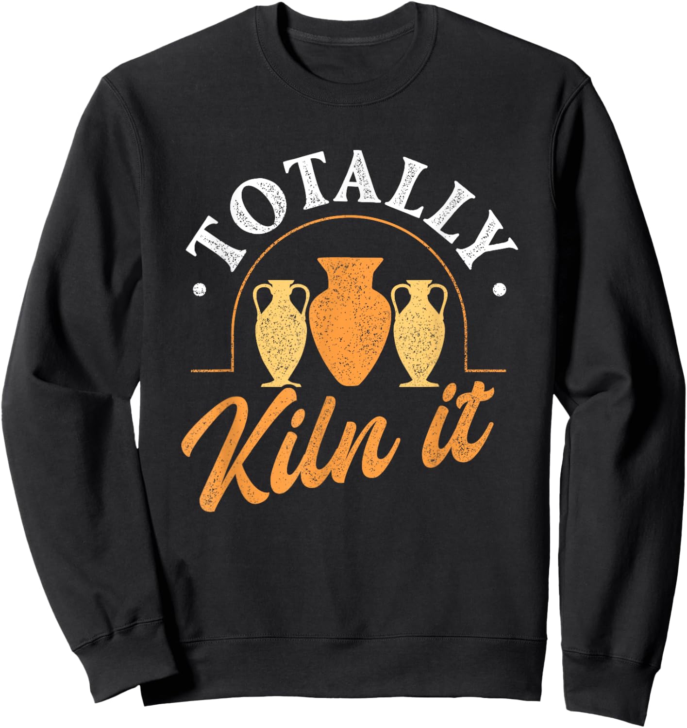 Totally kiln it - Pottery Ceramic Artist Potter Ceramicist Sweatshirt - Sweatshirt | Black