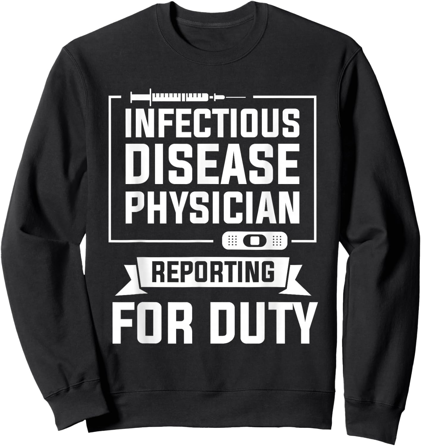 Infectious Disease Physician Reporting For Duty Sweatshirt - Sweatshirt | Black