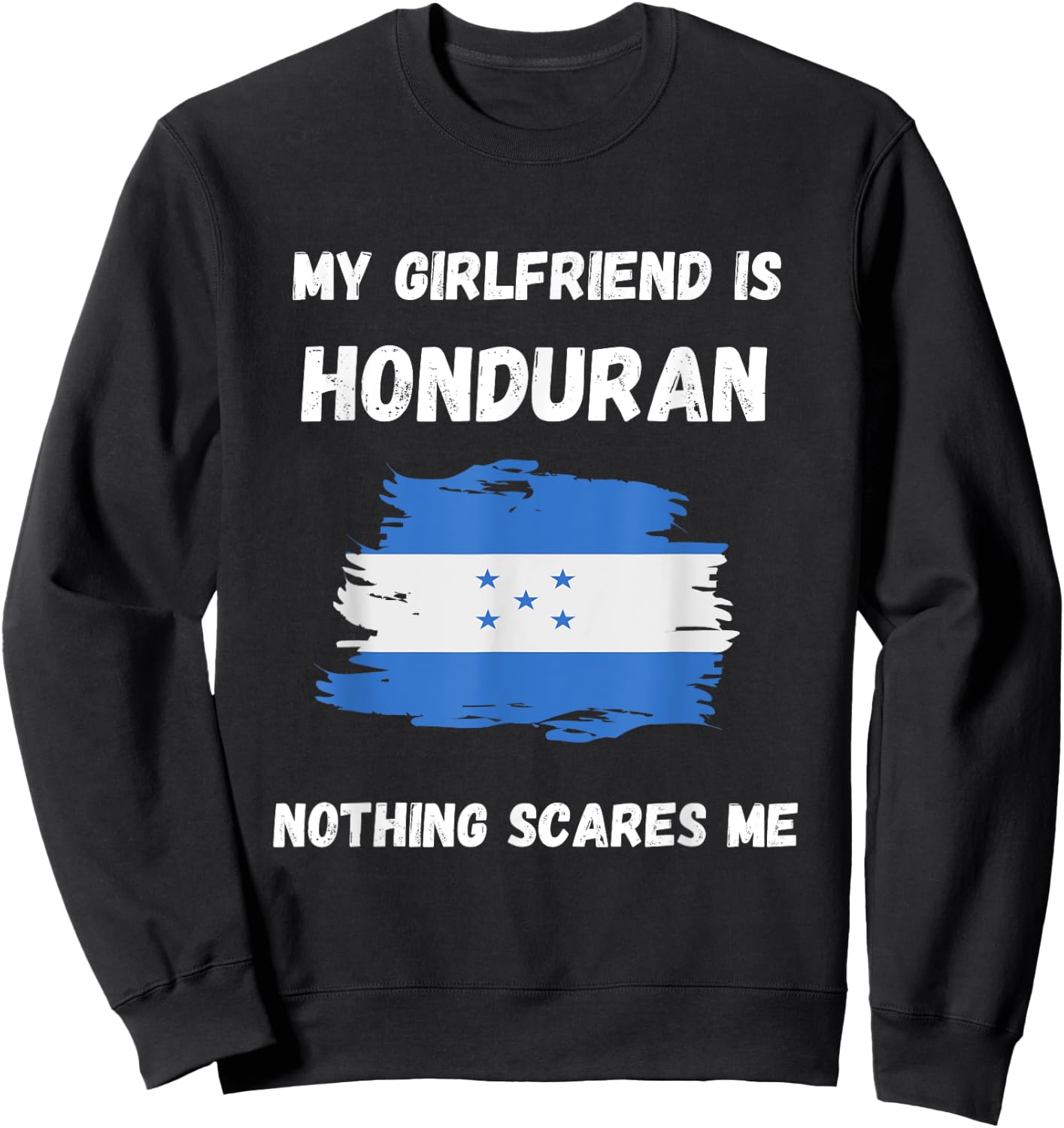 My Girlfriend Is Honduran Nothing Scares Me Honduras Flag Sweatshirt - Sweatshirt | Black