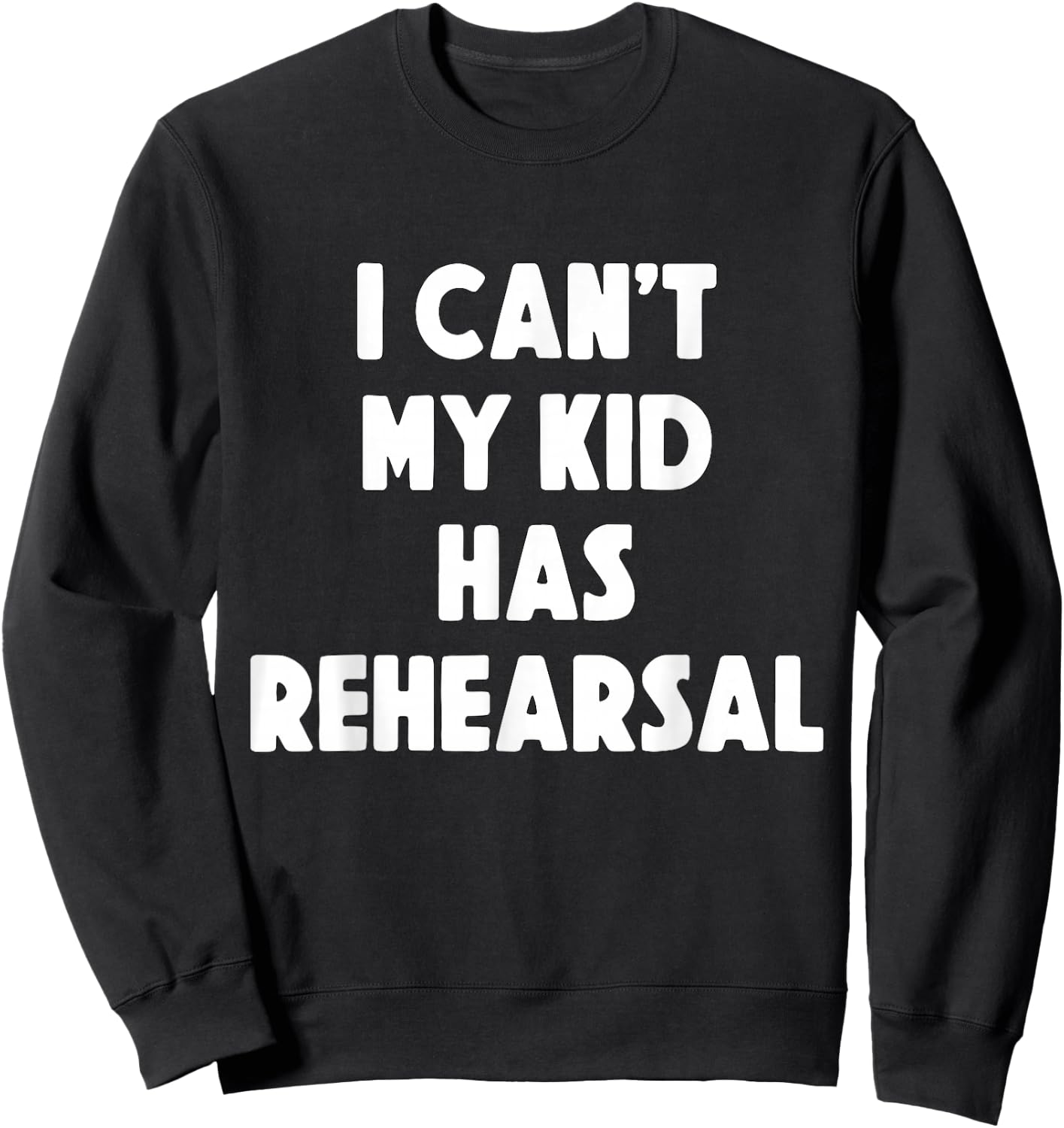 I can't my Kid has Rehearsal Theatre Mom Dad Sweatshirt - Sweatshirt | Black