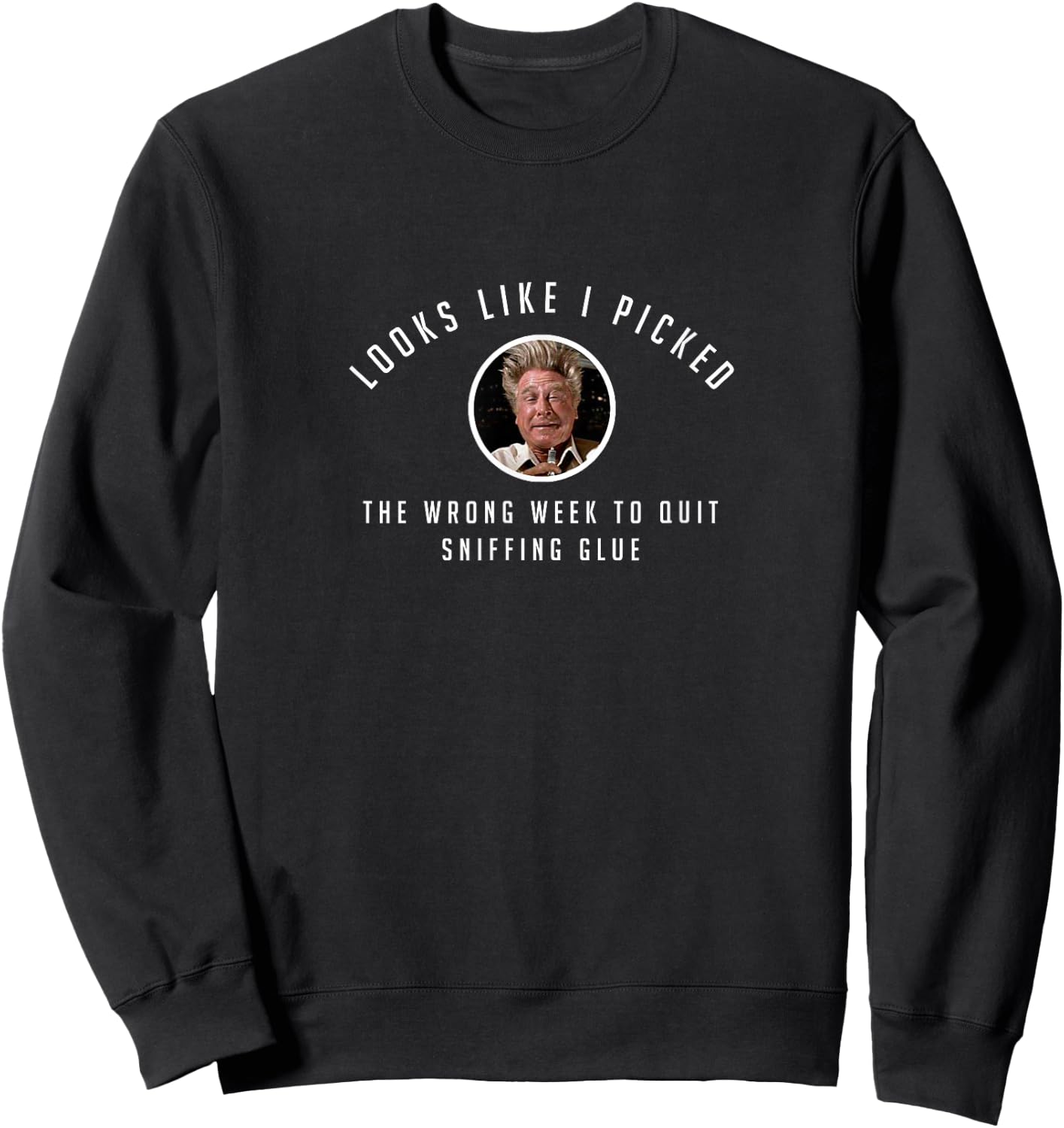 Looks like I picked the wrong week to quit sniffing glue Sweatshirt - Sweatshirt | Black