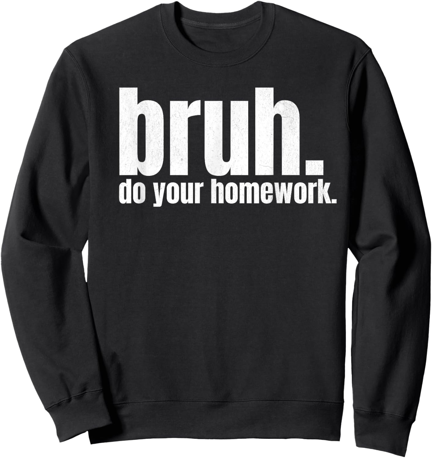 Do Your Homework Bruh Funny Middle School Elementary Teacher Sweatshirt - Sweatshirt | Black