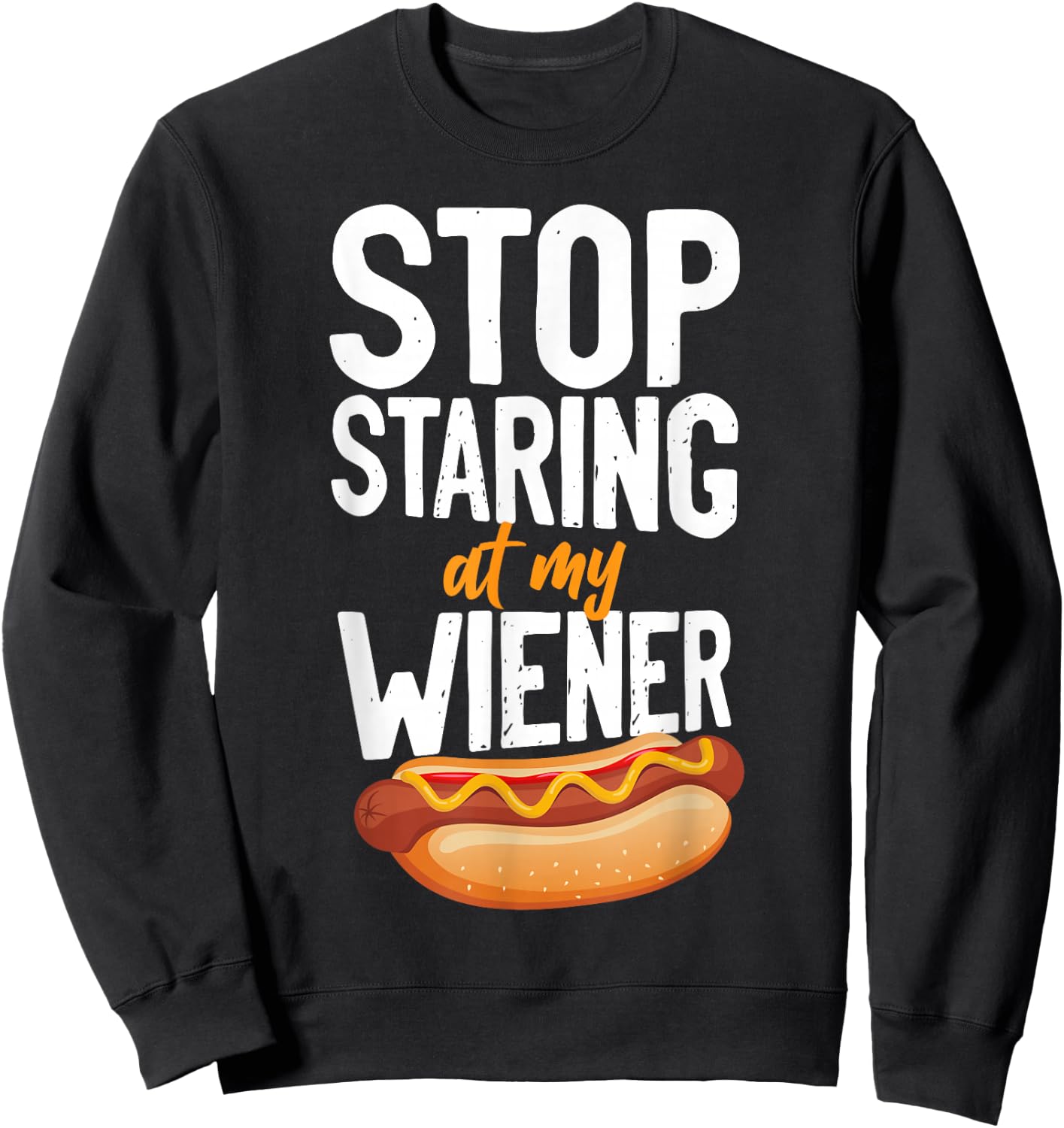 Hot Dog Adult Humor Pun Naughty Stop Staring At My Wiener! Sweatshirt - Sweatshirt | Black
