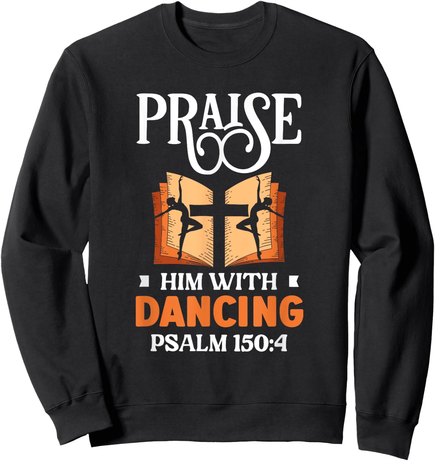 Praise Him With Dancing Dancer Religion Dance Sweatshirt - Sweatshirt | Black