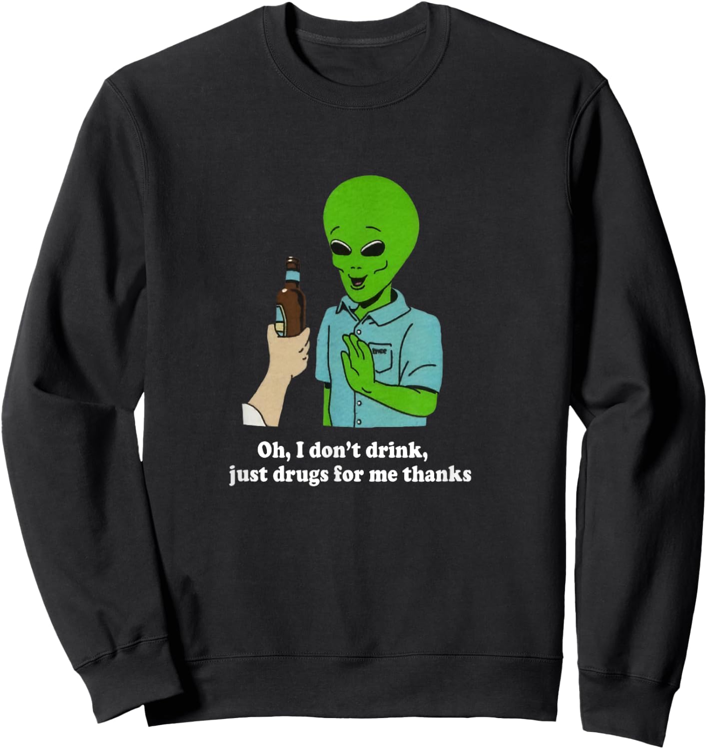 Oh I Don't Drink Just Drugs For Me Thanks Funny Alien Sweatshirt - Sweatshirt | Black