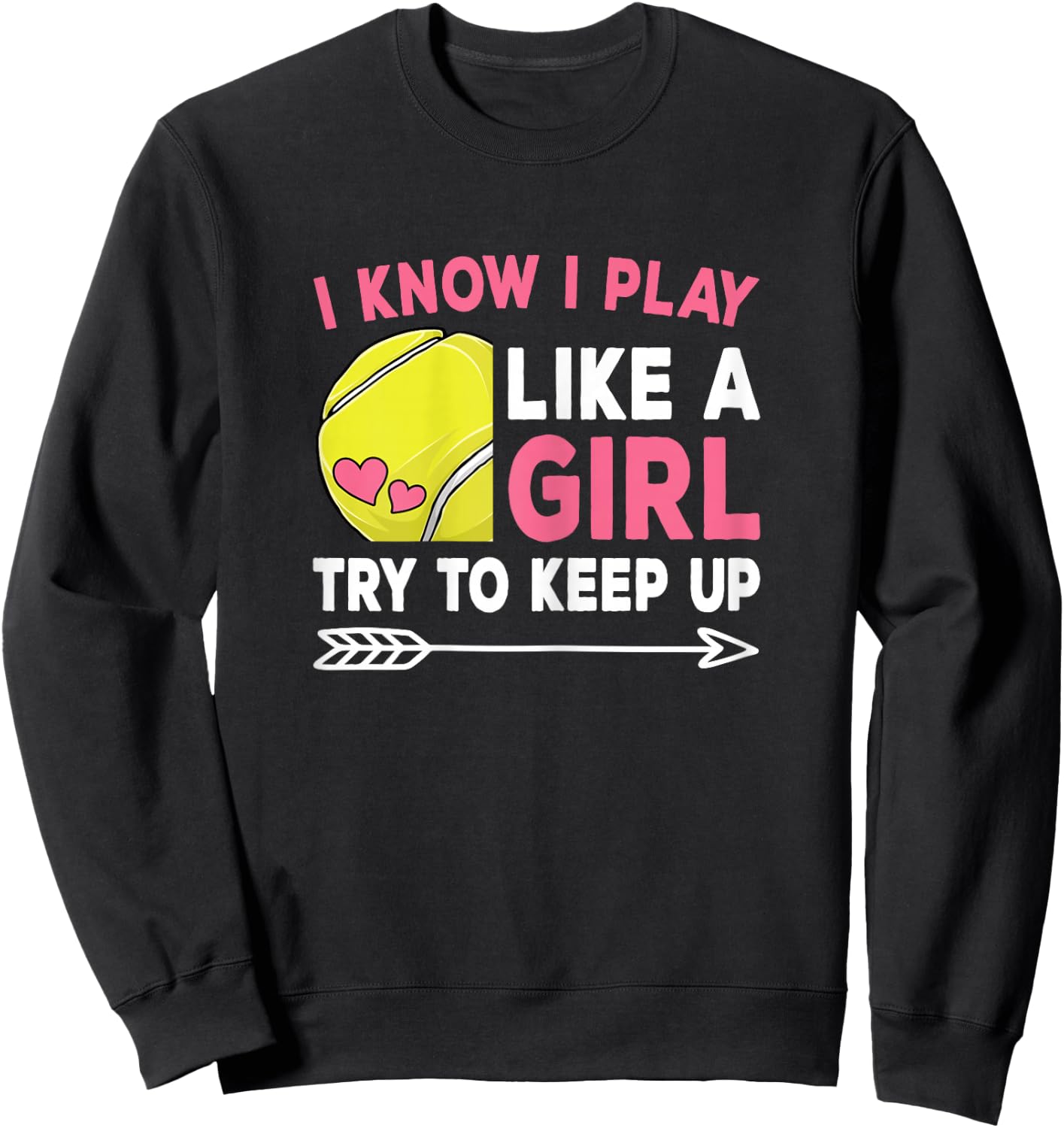 I Know I Play Like A Girl Try To Keep Up Cute Tennis Women Sweatshirt - Sweatshirt | Black