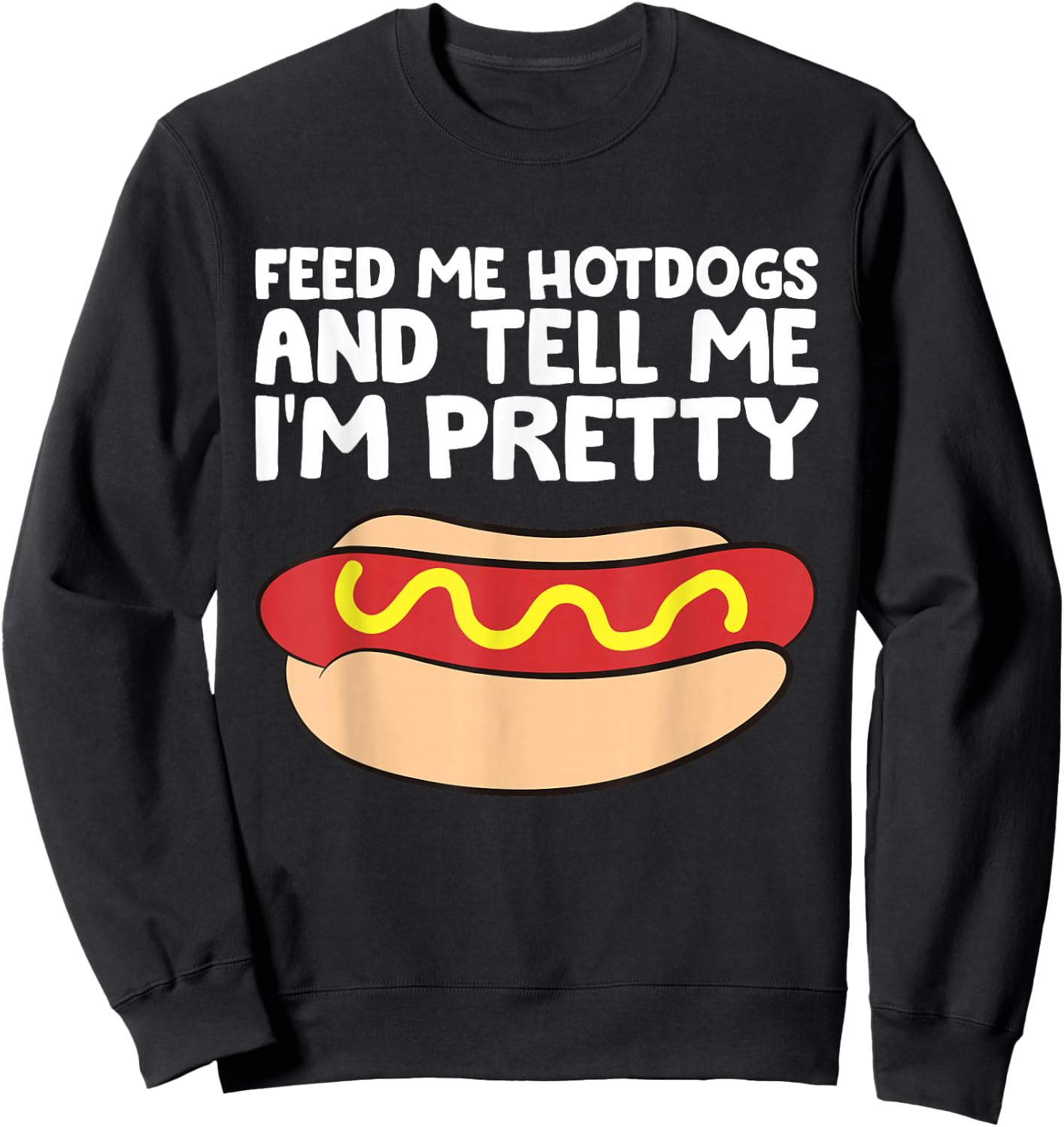 Feed Me Hotdogs and Tell Me I'm Pretty Funny Hot Dog Sweatshirt - Sweatshirt | Black