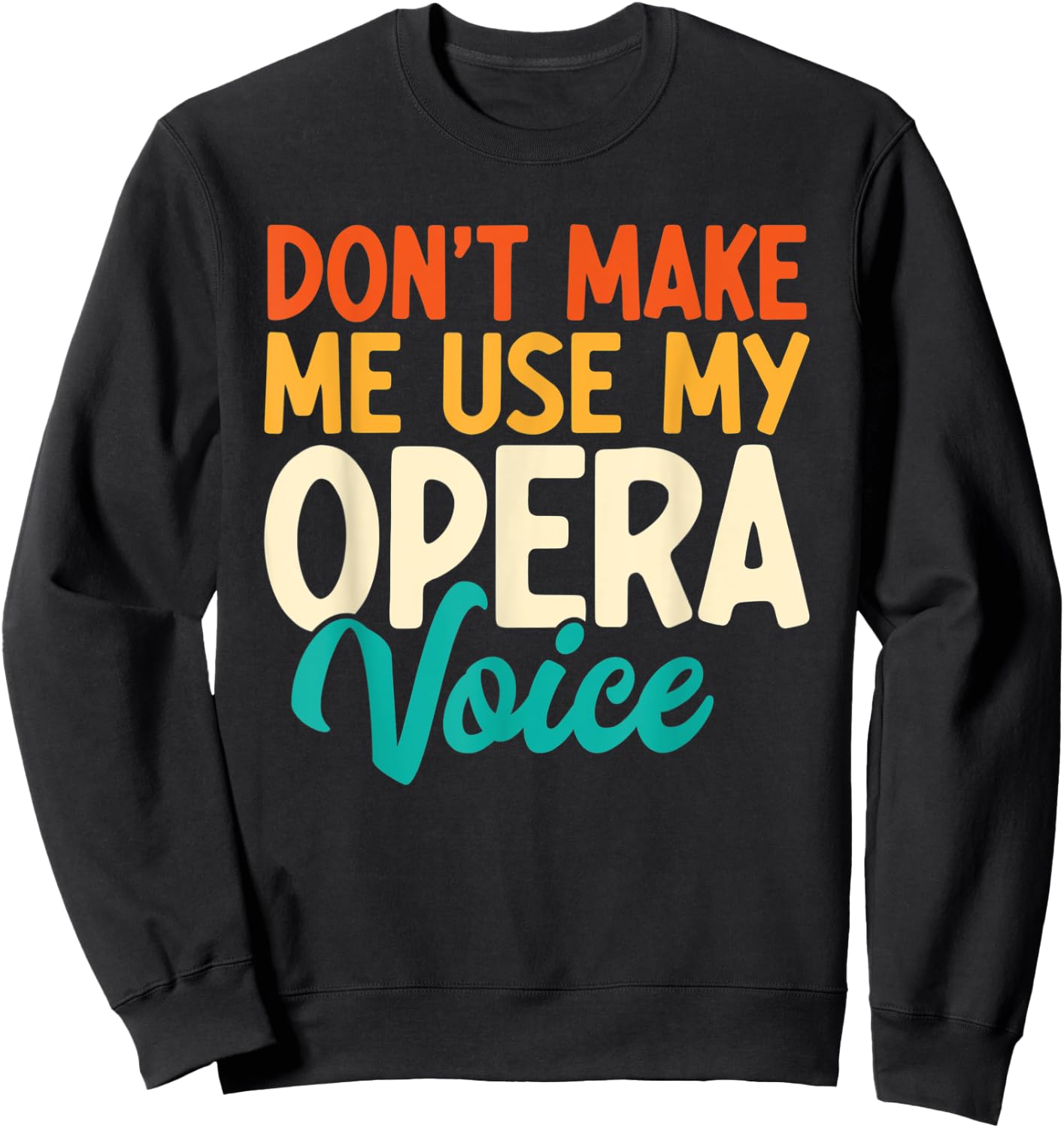 Don't Make Me Use My Opera Voice Funny Opera Singing Sweatshirt - Sweatshirt | Black