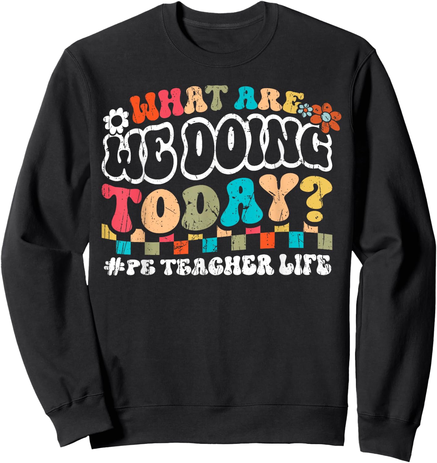 What Are We Doing Today PE Teacher Life Back to School Men Women Sweatshirt - Sweatshirt | Black