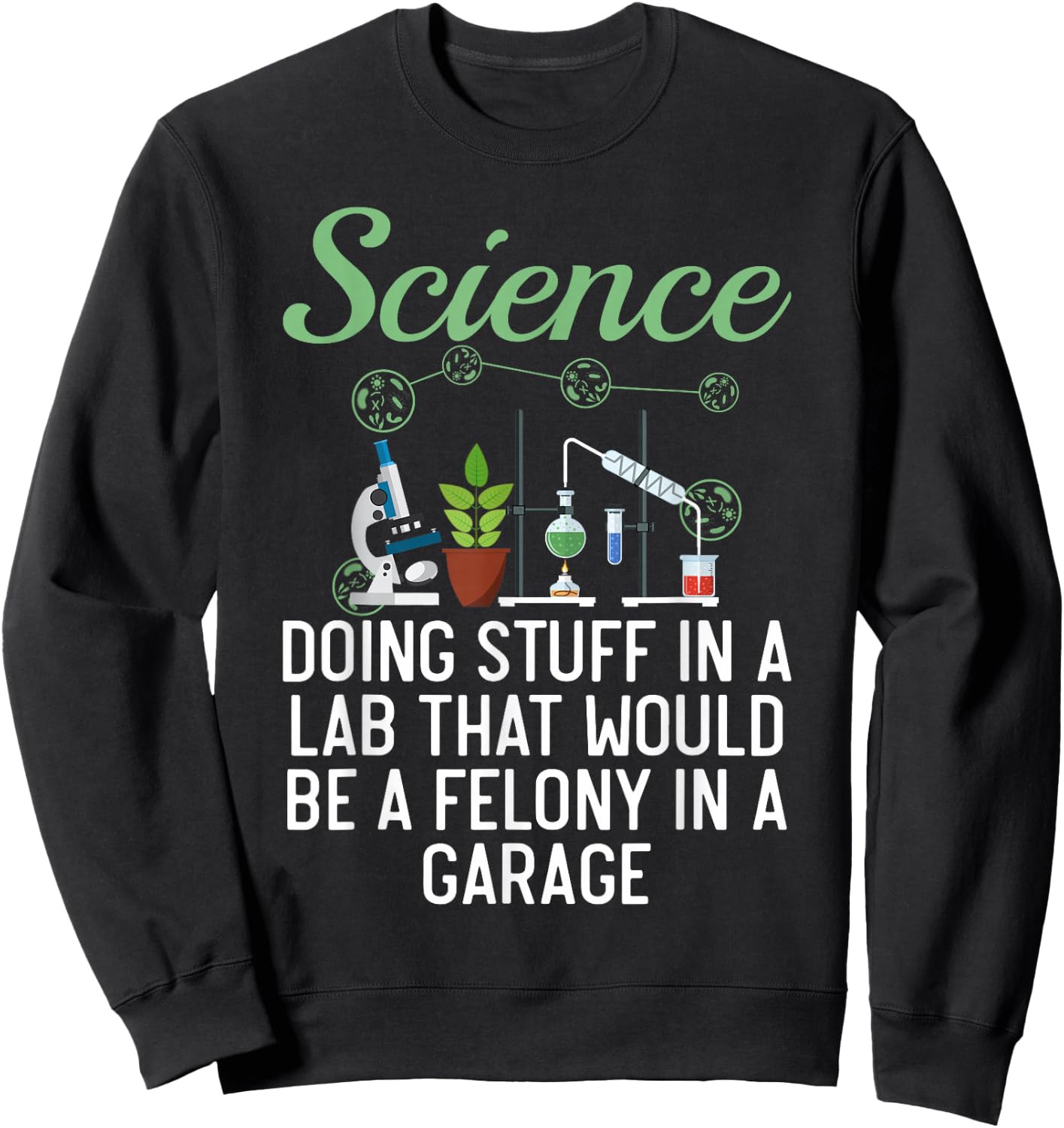 Science Doing Stuff In A Lab That Would Be Felony In Garage Sweatshirt - Sweatshirt | Black