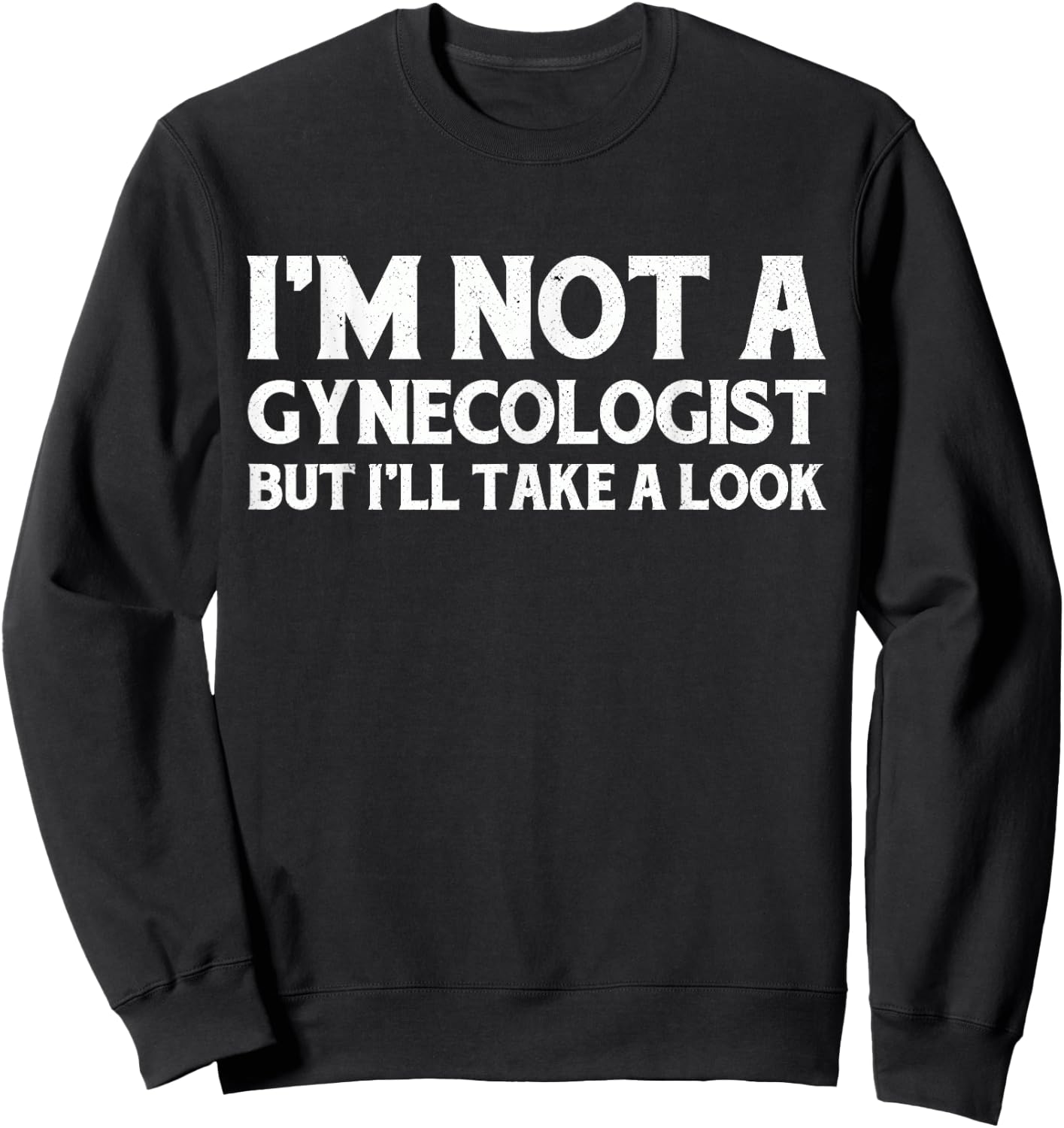 I'm Not A Gynecologist But I'll Take A Look Sweatshirt - Sweatshirt | Black
