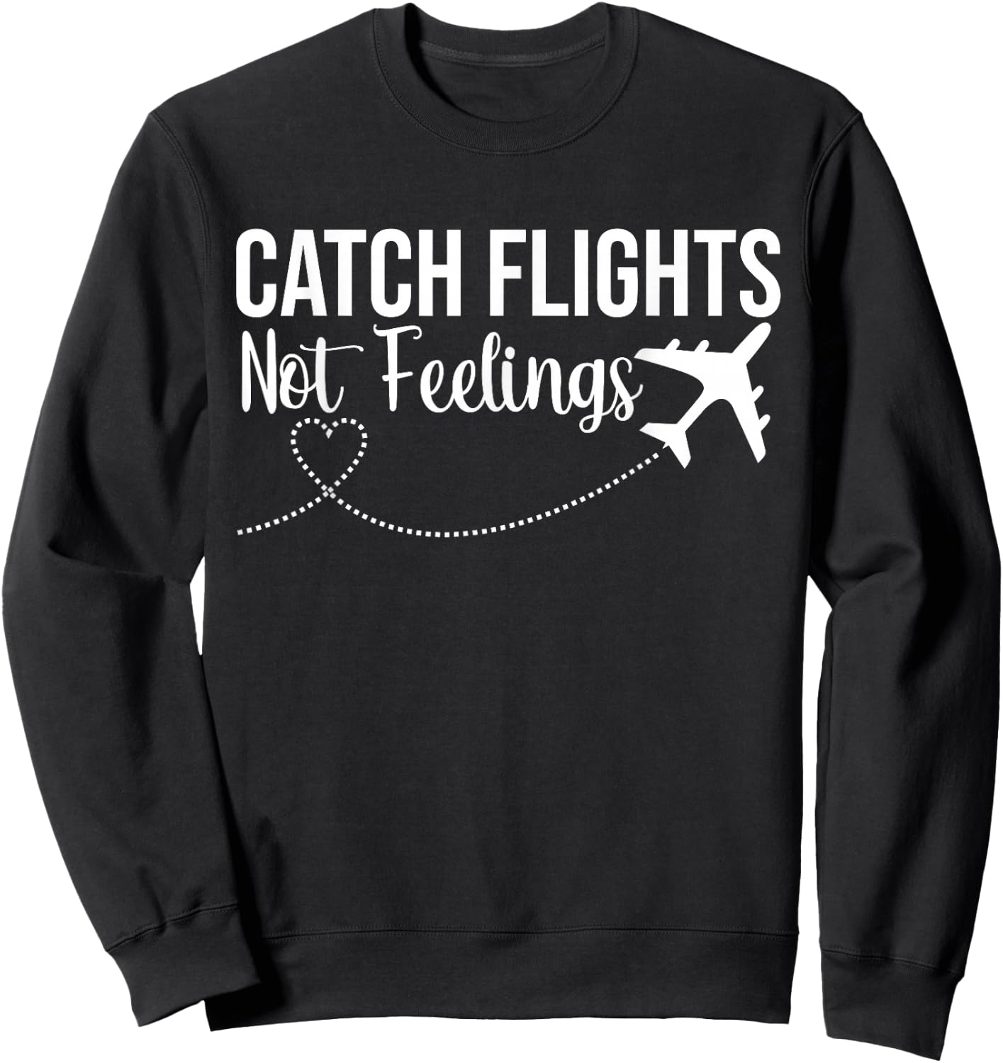 Catch Flights Not Feelings Funny Traveler Airplane Sweatshirt - Sweatshirt | Black