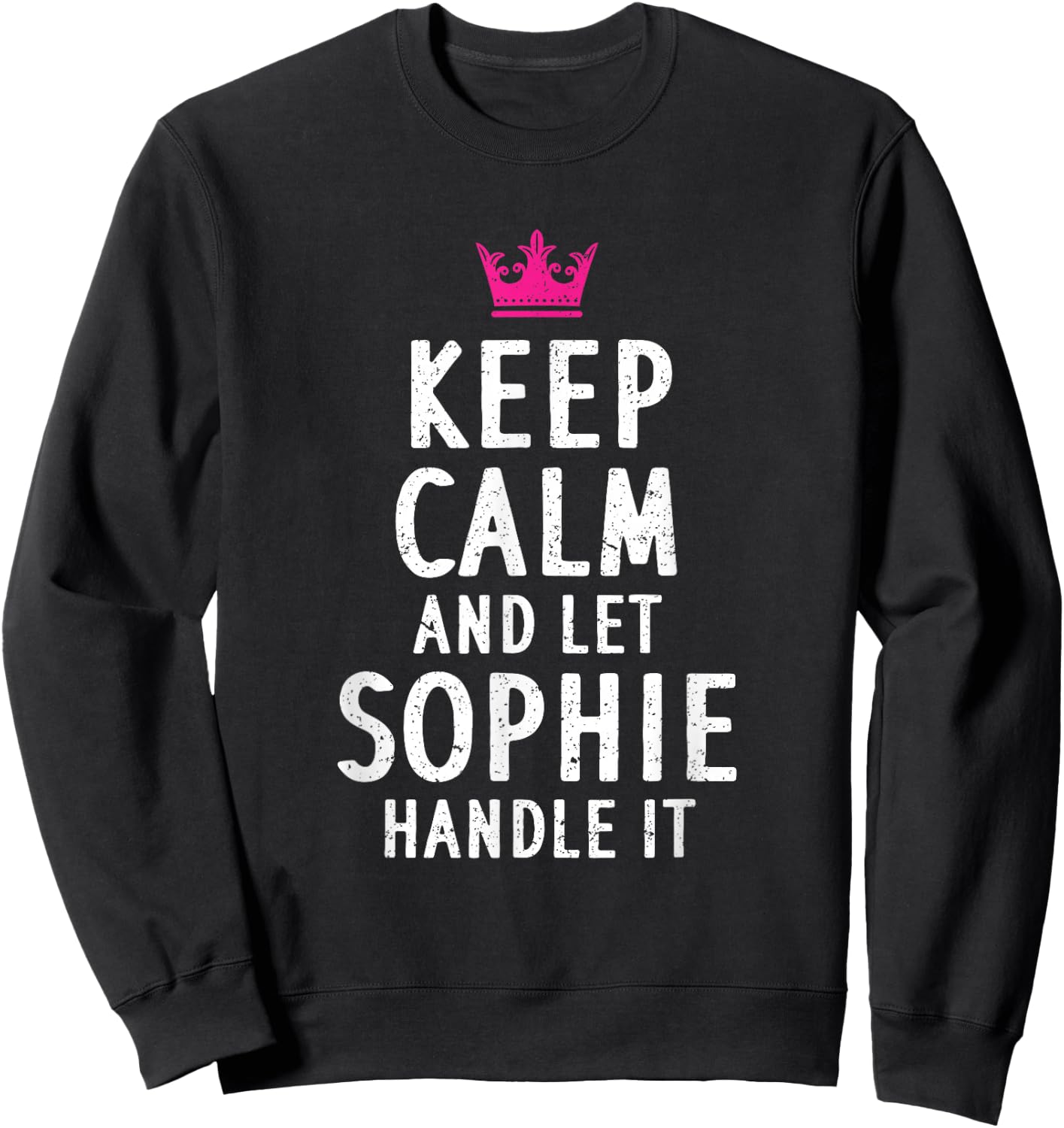 Keep Calm And Let Sophie Handle It Funny Sophie Name Sweatshirt - Sweatshirt | Black