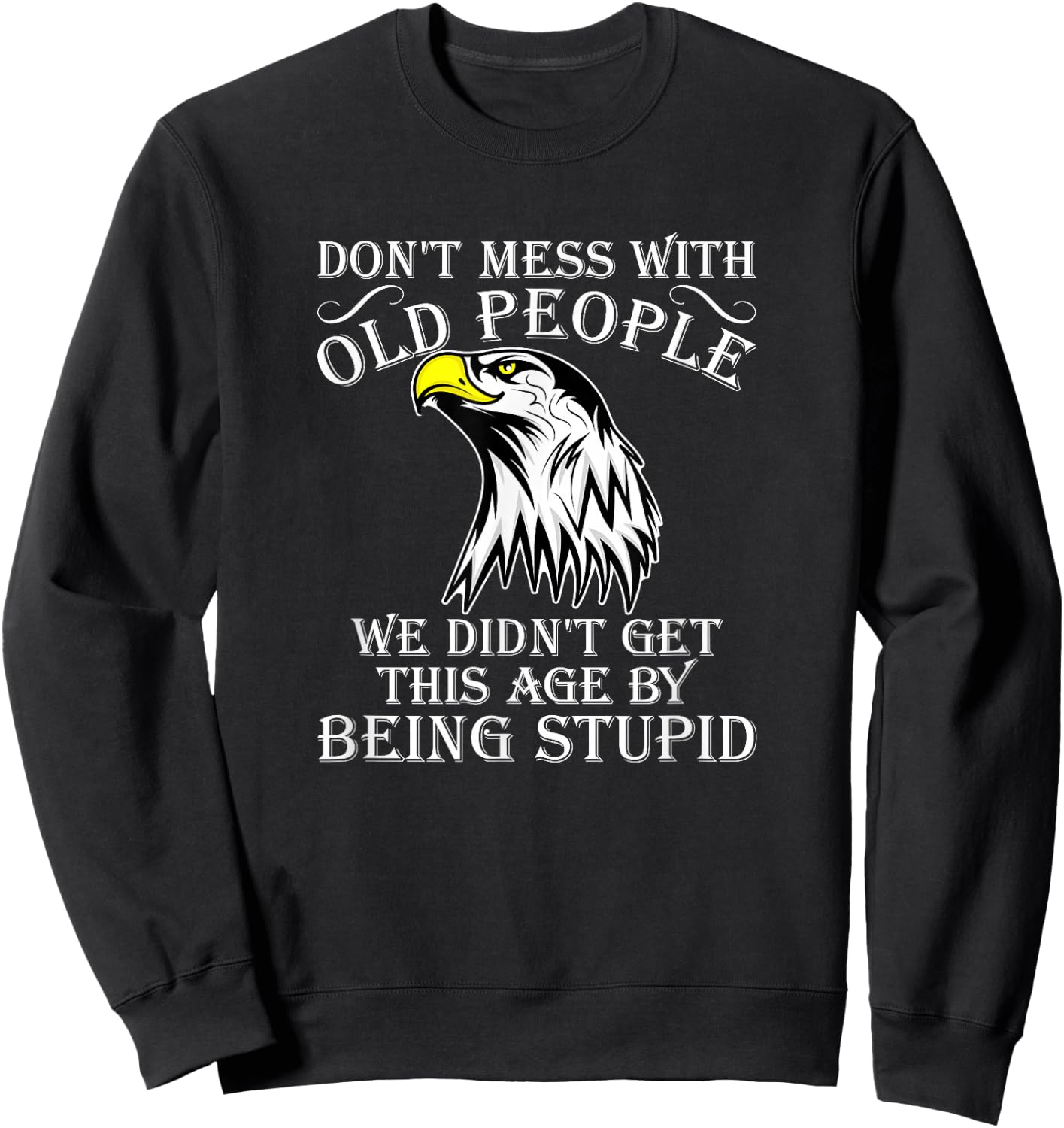 Don't Mess With Old People Didn't Get This Age Being Stupid Sweatshirt - Sweatshirt | Black