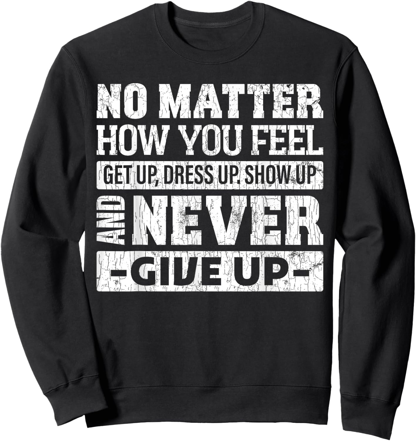 No matter how you feel get up dress up funny graphic Sweatshirt - Sweatshirt | Black