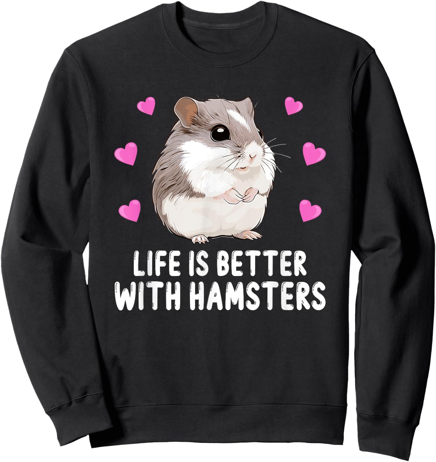 Life is Better With Hamsters Chinese Dwarf Hamster Lover Sweatshirt - Sweatshirt | Black