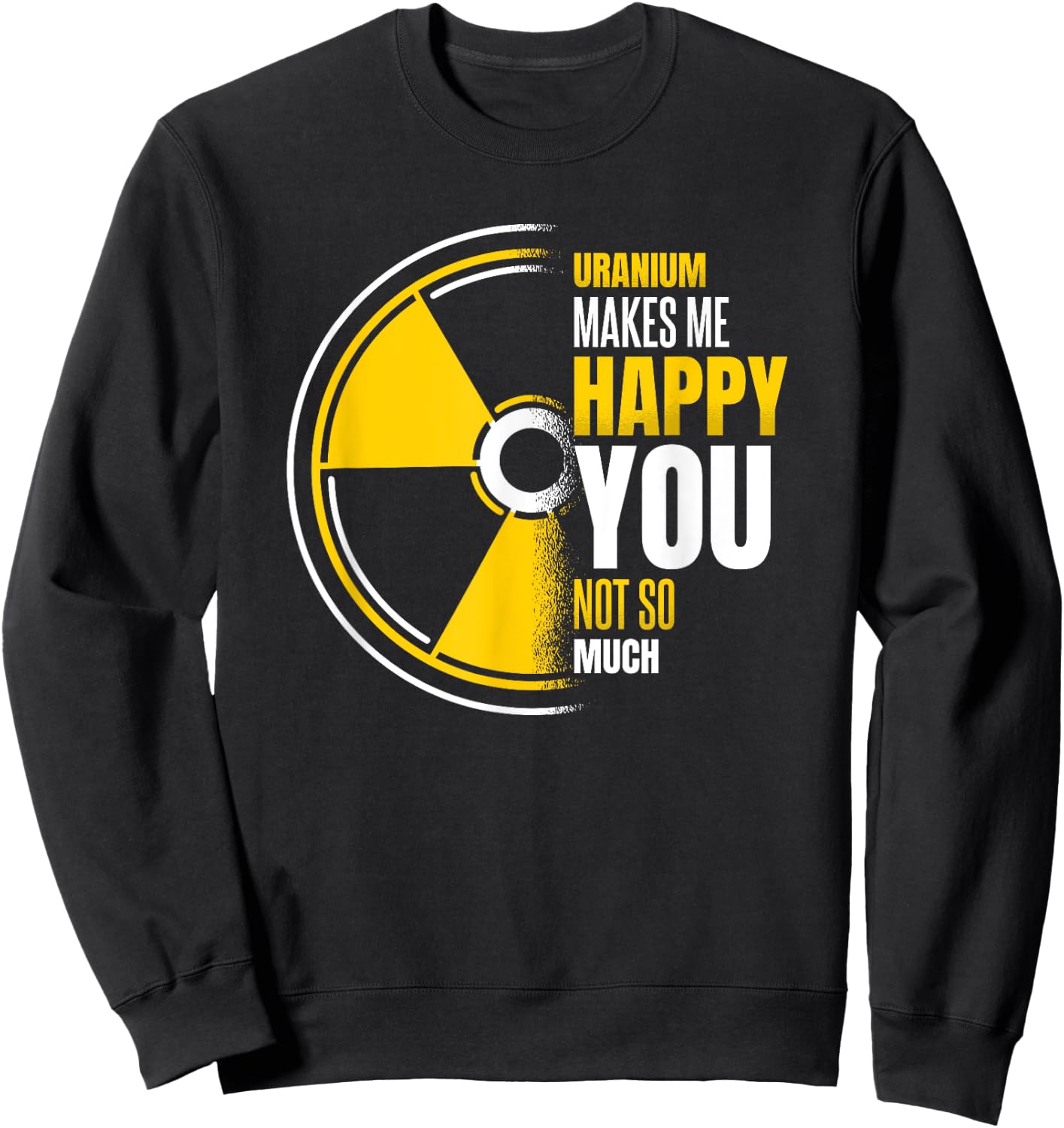 Uranium Makes Me Happy Uranium Energy Nuclear Engineer Sweatshirt - Sweatshirt | Black