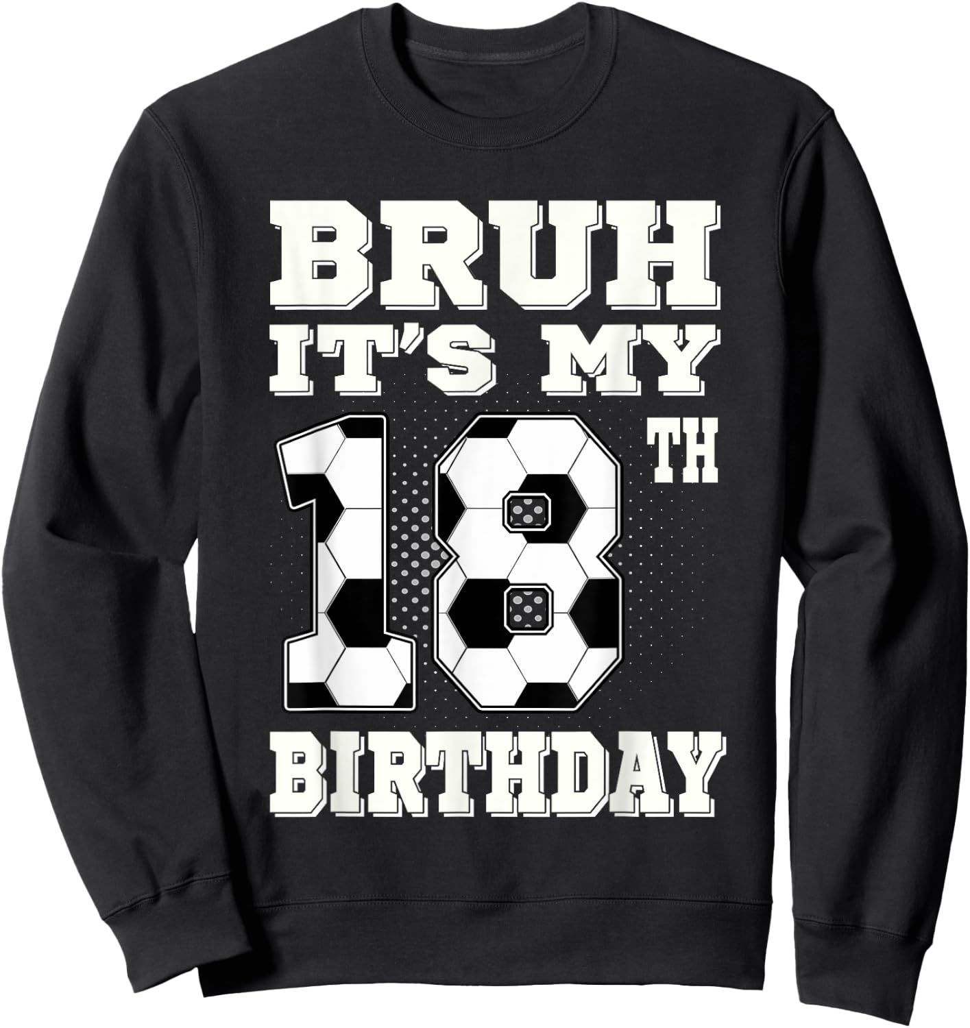 Bruh It's My 18th Birthday 18 Year Old Soccer Sweatshirt - Sweatshirt | Black